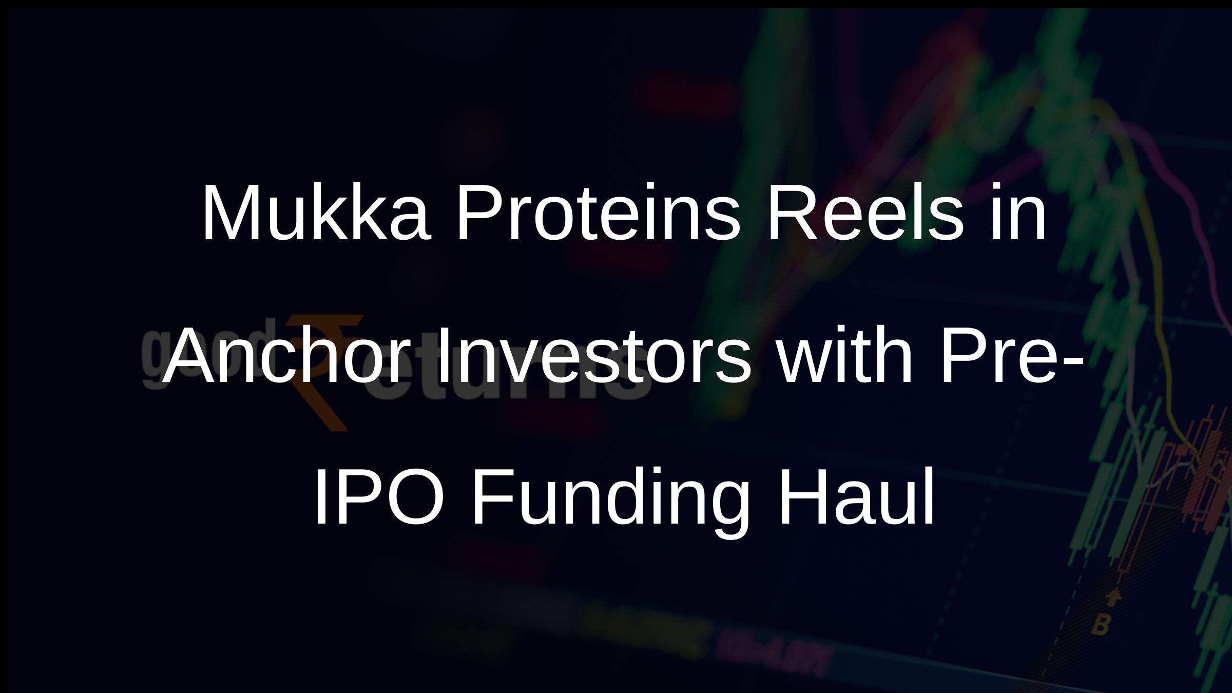 Mukka Proteins Reels in Anchor Investors with Pre-IPO Funding Haul