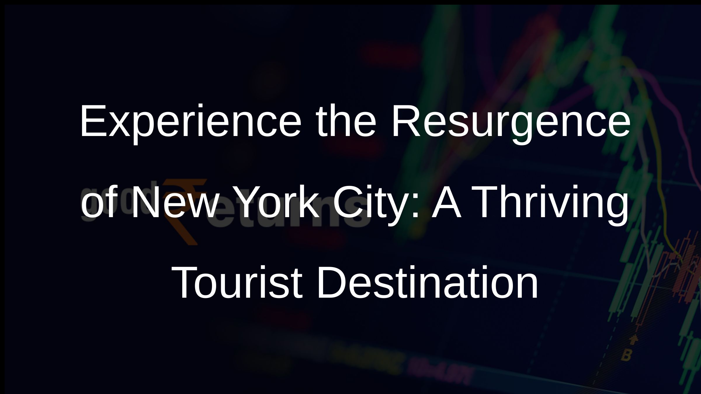 Experience the Resurgence of New York City: A Thriving Tourist Destination