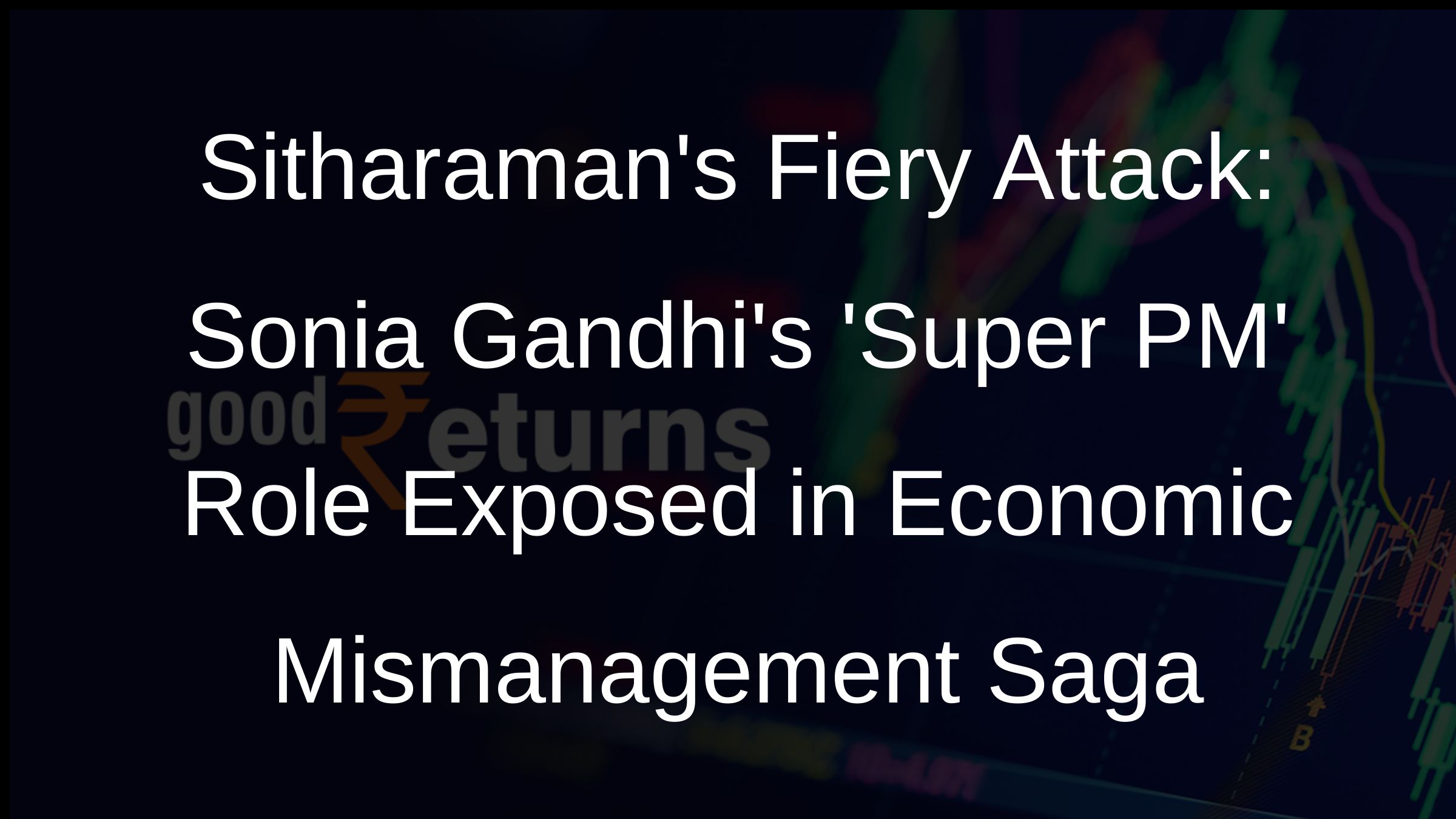 Sitharamans Fiery Attack: Sonia Gandhis Super PM Role Exposed in Economic Mismanagement Saga