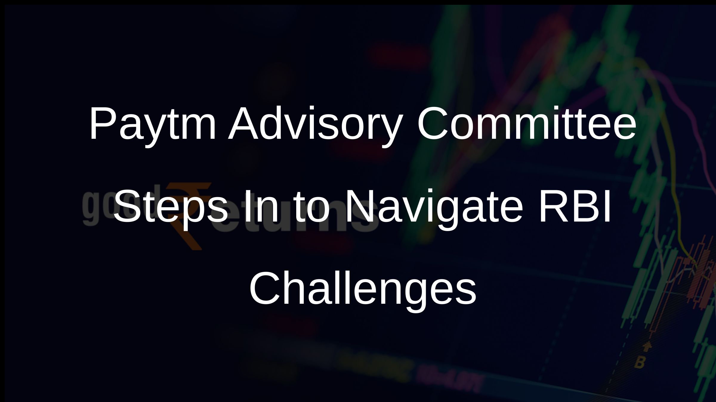 Paytm Advisory Committee Steps In to Navigate RBI Challenges