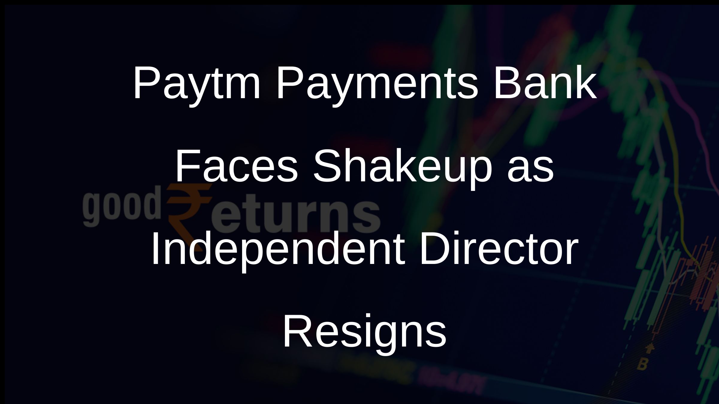 Paytm Payments Bank Faces Shakeup as Independent Director Resigns