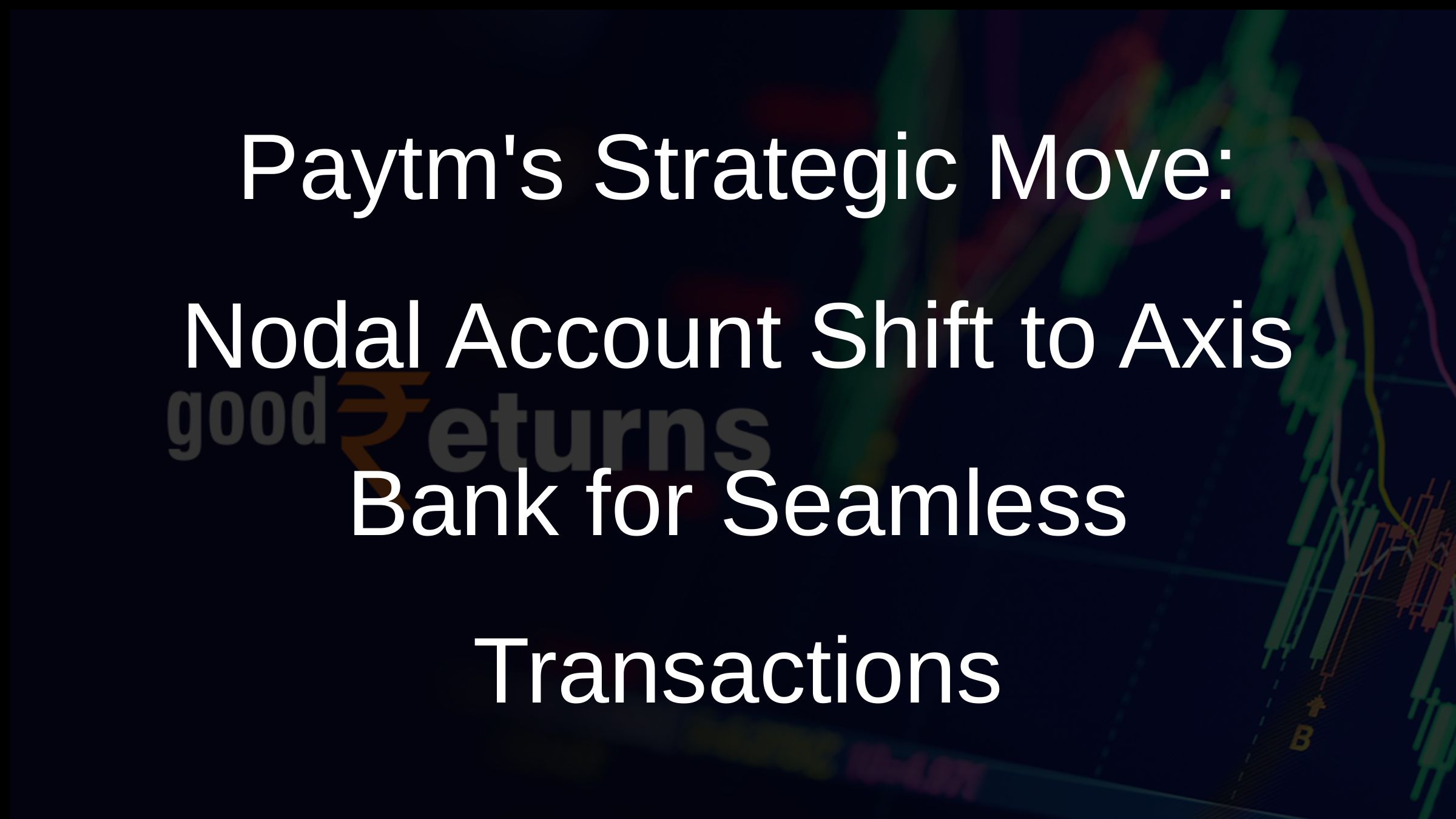 Paytms Strategic Move: Nodal Account Shift to Axis Bank for Seamless Transactions