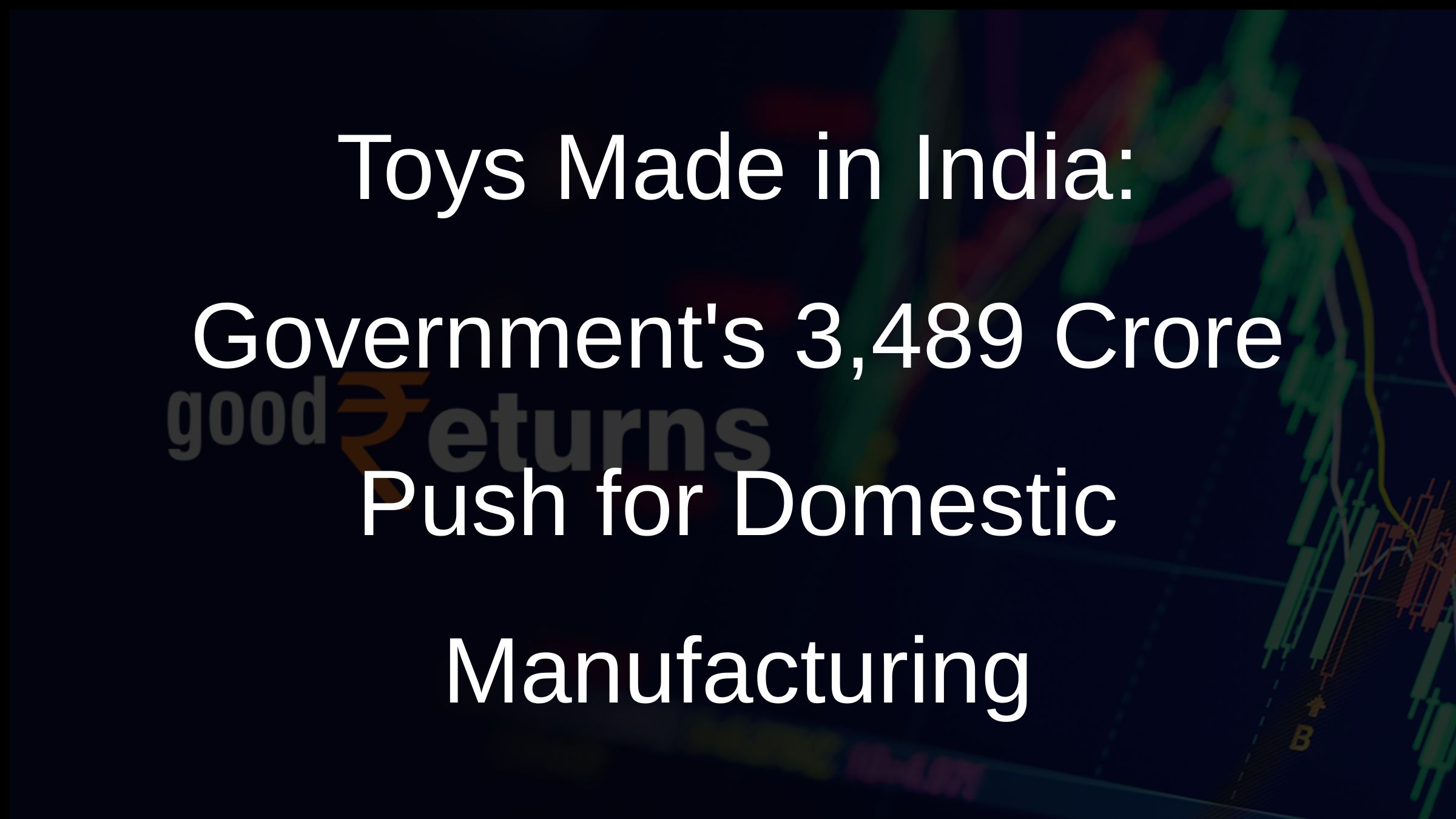 Toys Made in India: Governments 3,489 Crore Push for Domestic Manufacturing