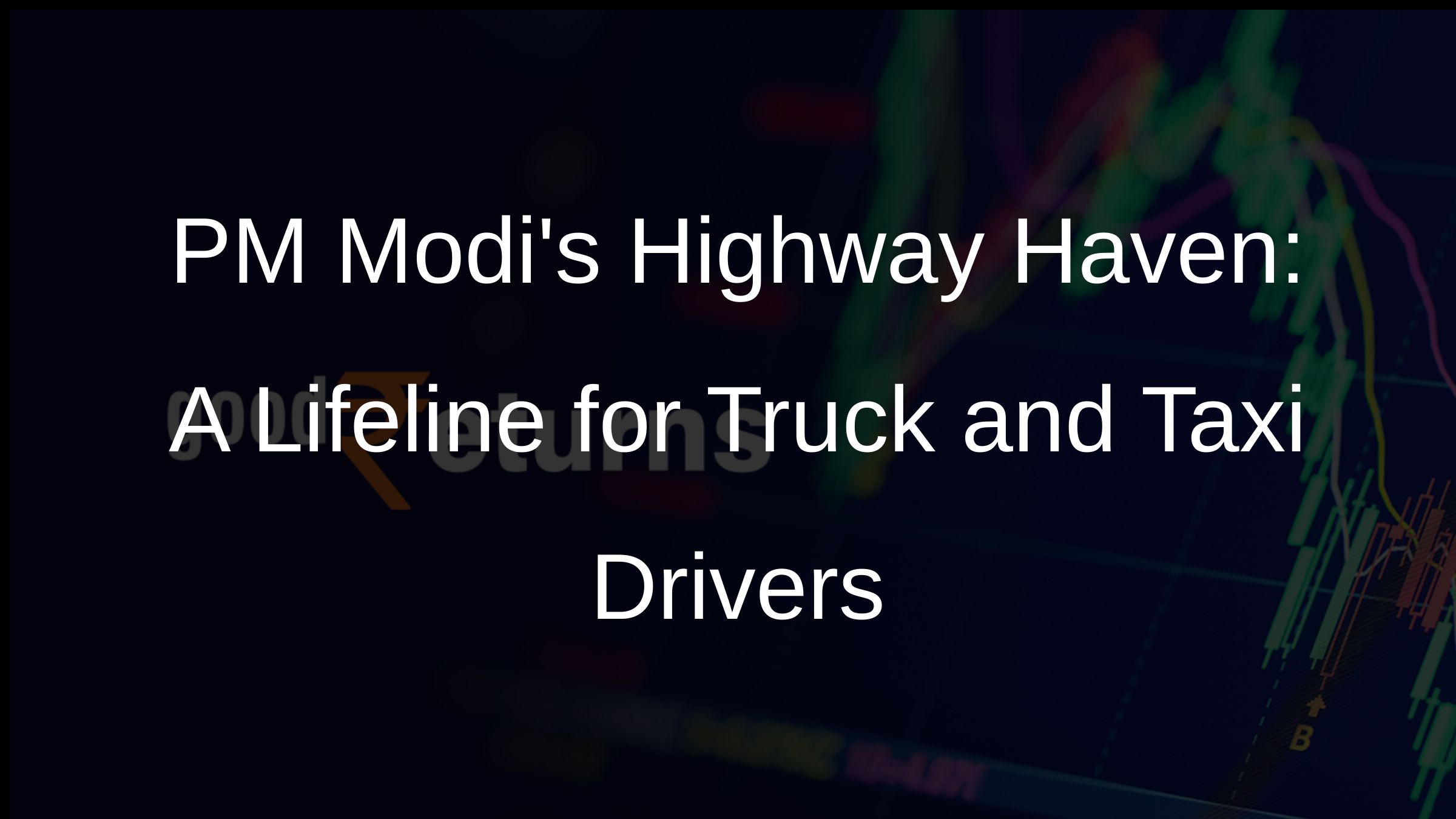 PM Modis Highway Haven: A Lifeline for Truck and Taxi Drivers
