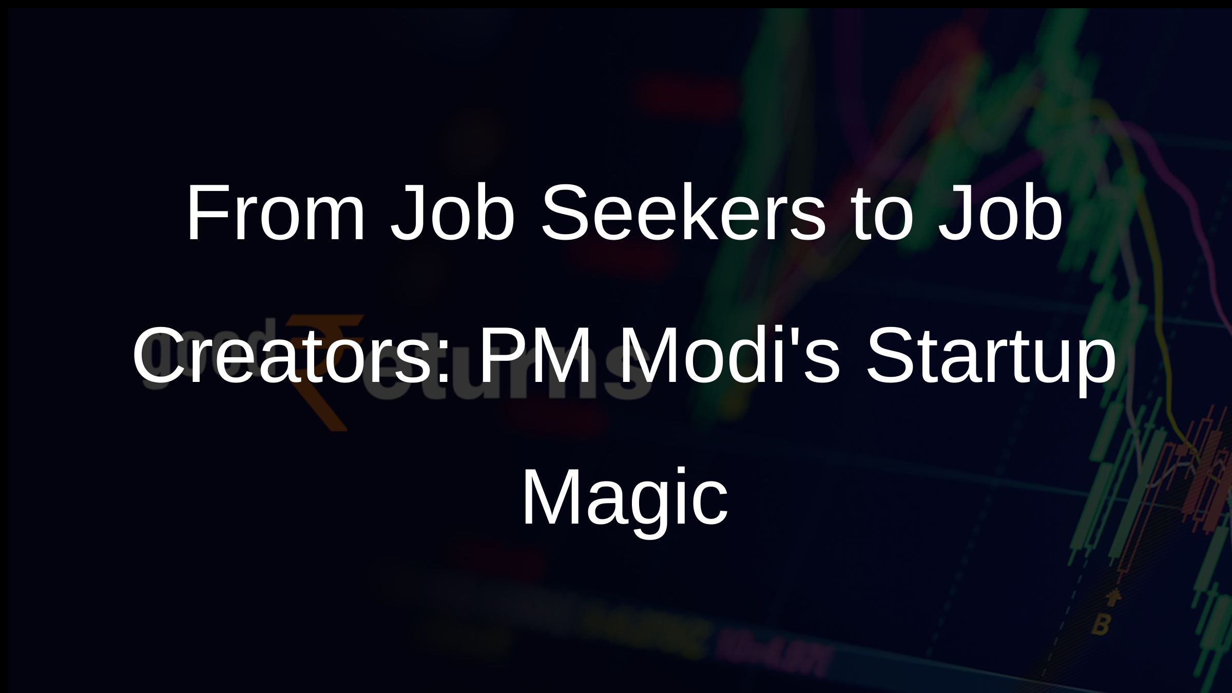 From Job Seekers to Job Creators: PM Modis Startup Magic