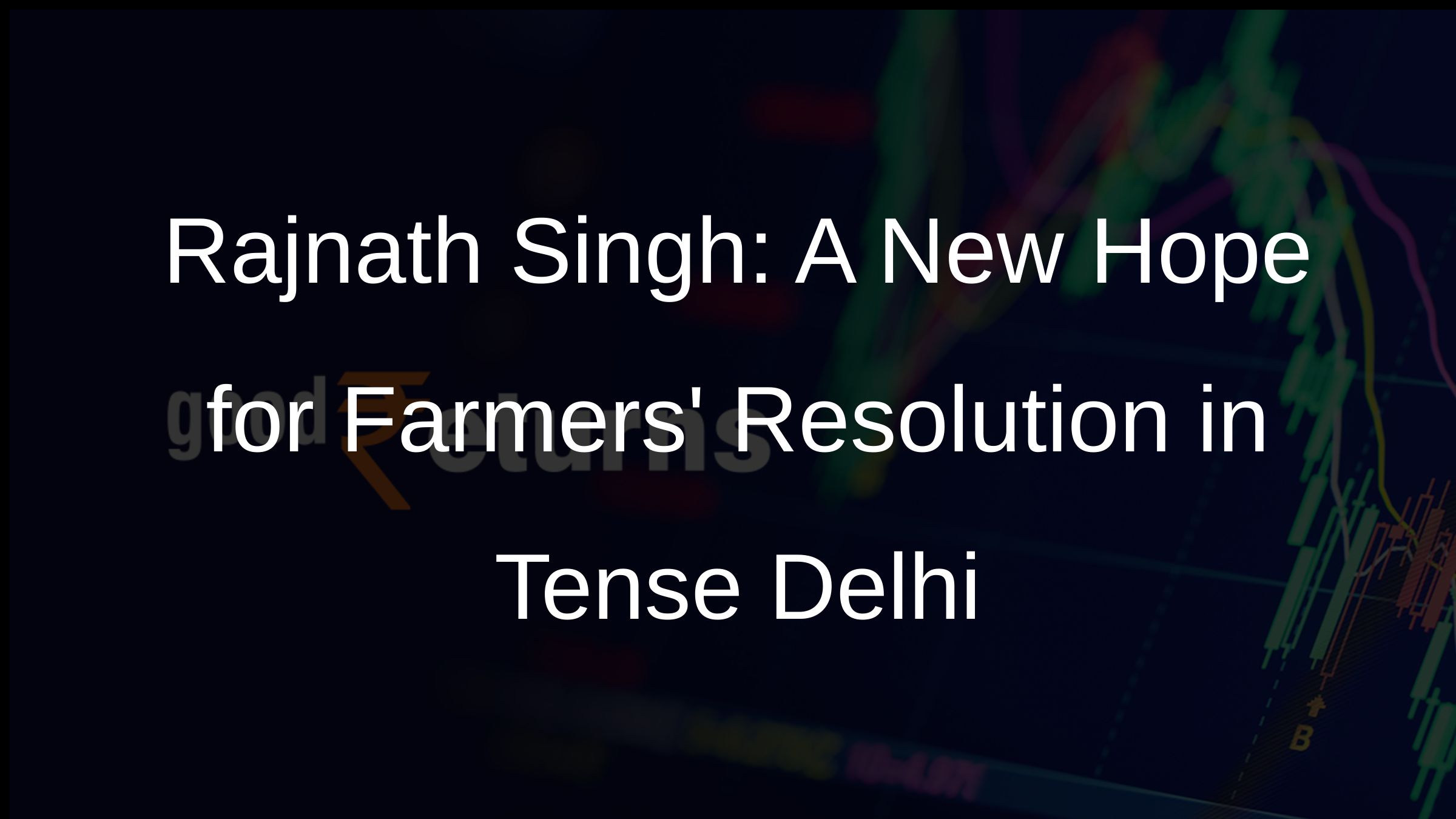 Rajnath Singh: A New Hope for Farmers Resolution in Tense Delhi