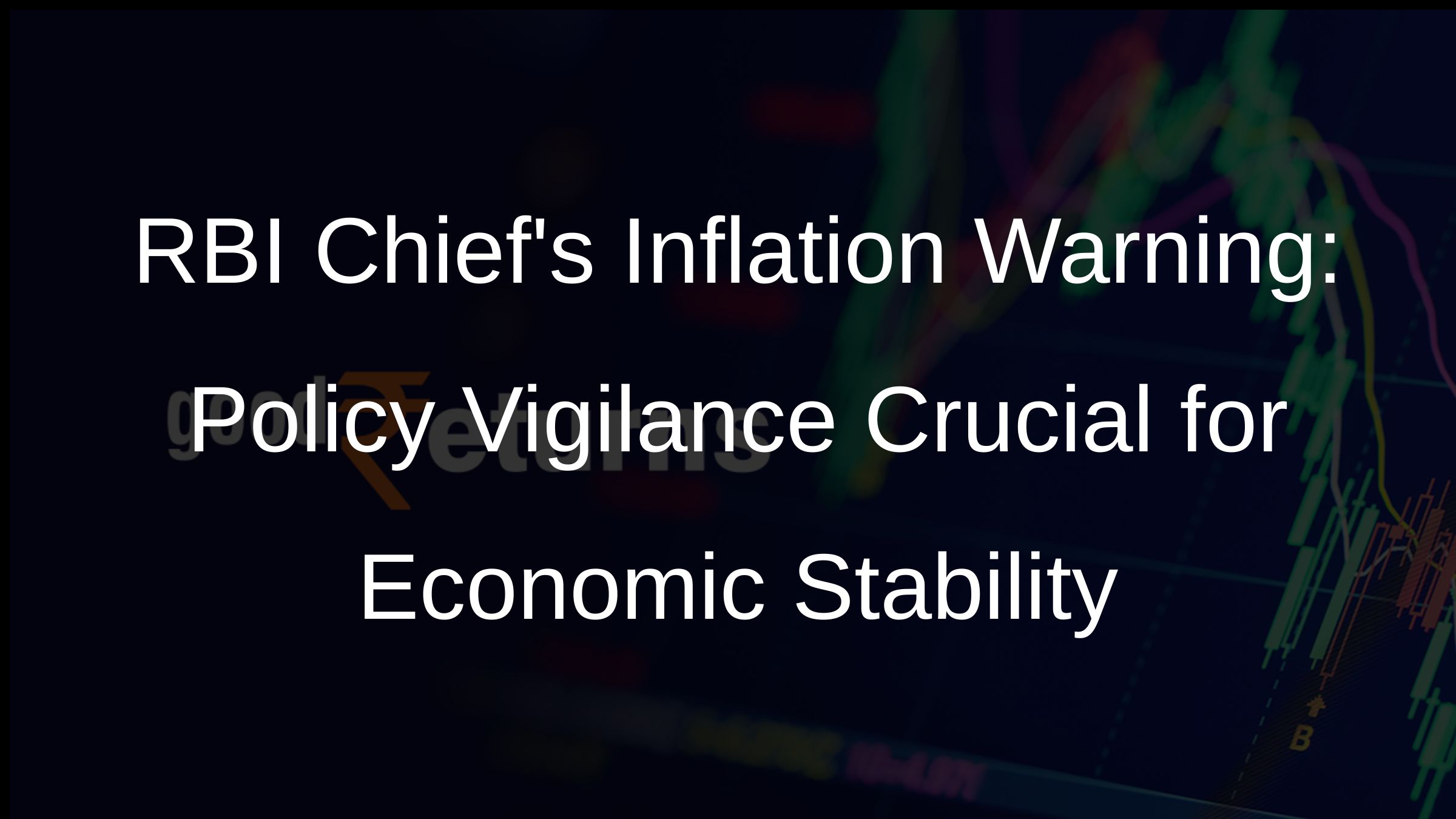 RBI Chiefs Inflation Warning: Policy Vigilance Crucial for Economic Stability