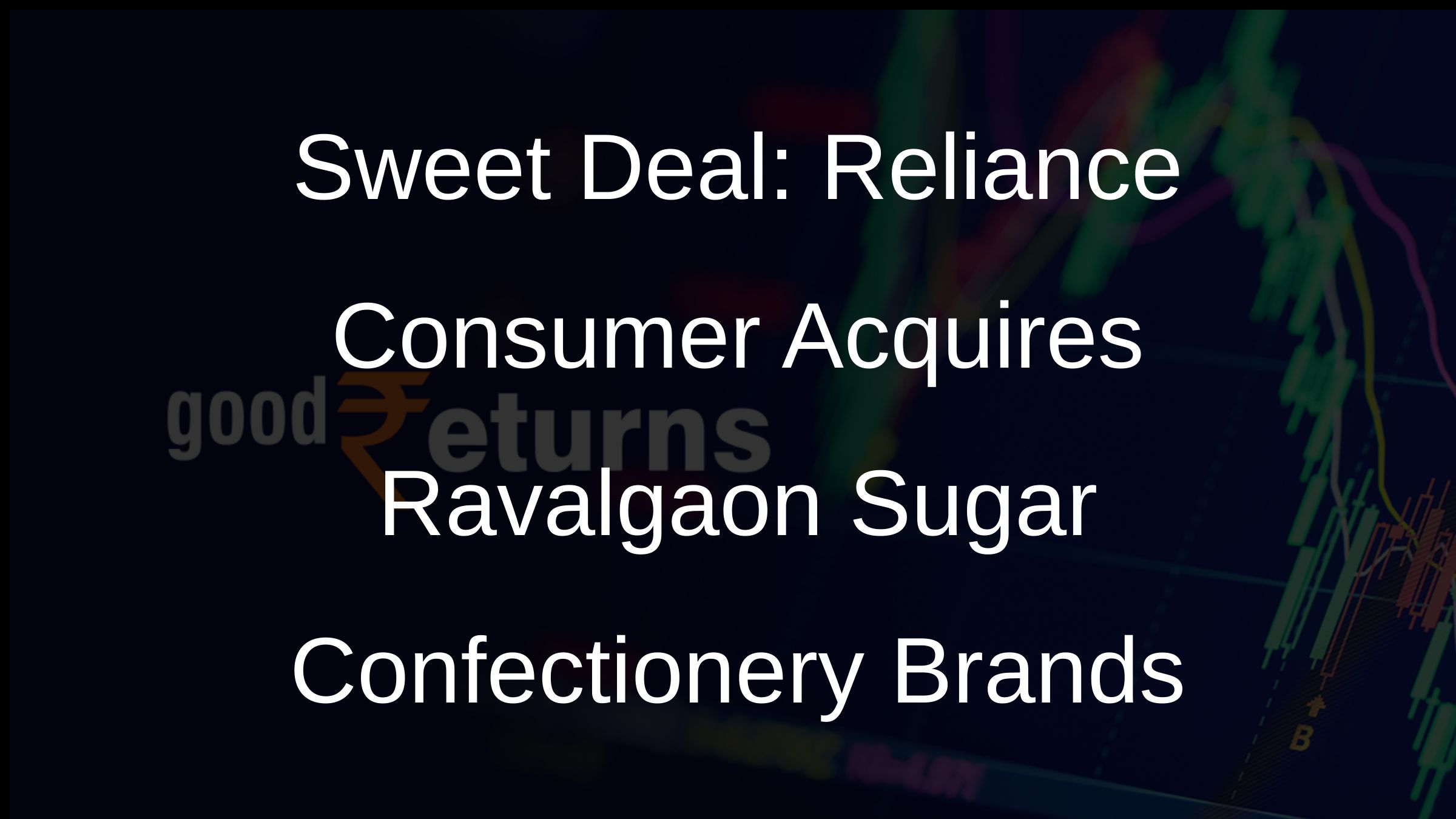 Sweet Deal: Reliance Consumer Acquires Ravalgaon Sugar Confectionery Brands Sweet Deal: Reliance Consumer Acquires Ravalgaon Sugar Confectionery Brands