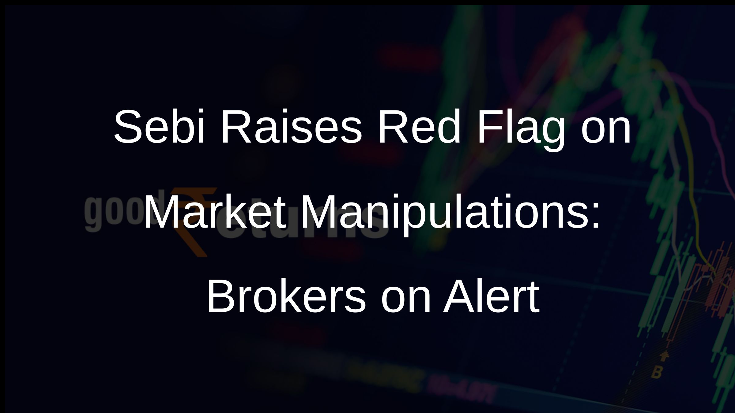 Sebi Raises Red Flag on Market Manipulations: Brokers on Alert