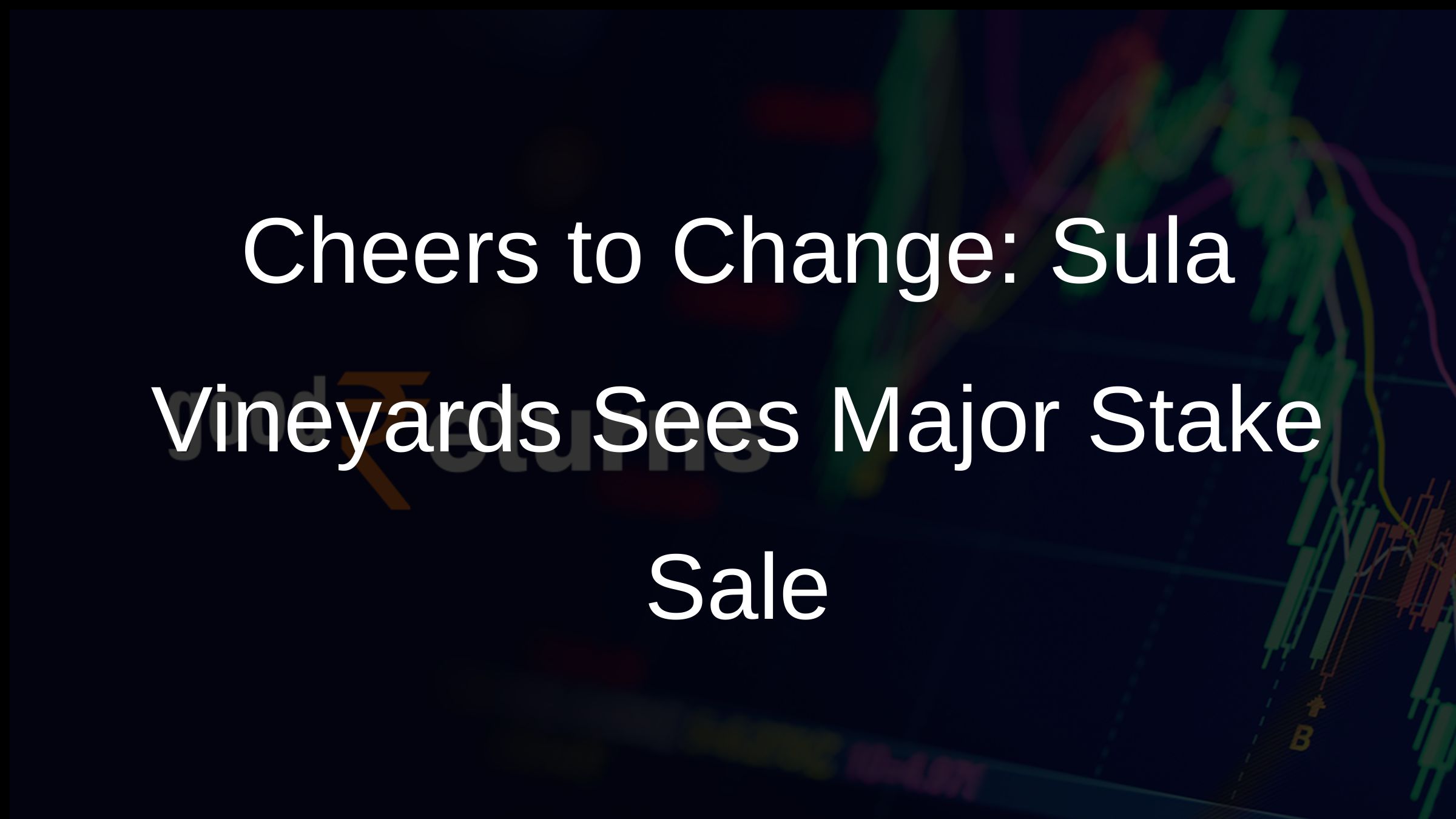 Cheers to Change: Sula Vineyards Sees Major Stake Sale