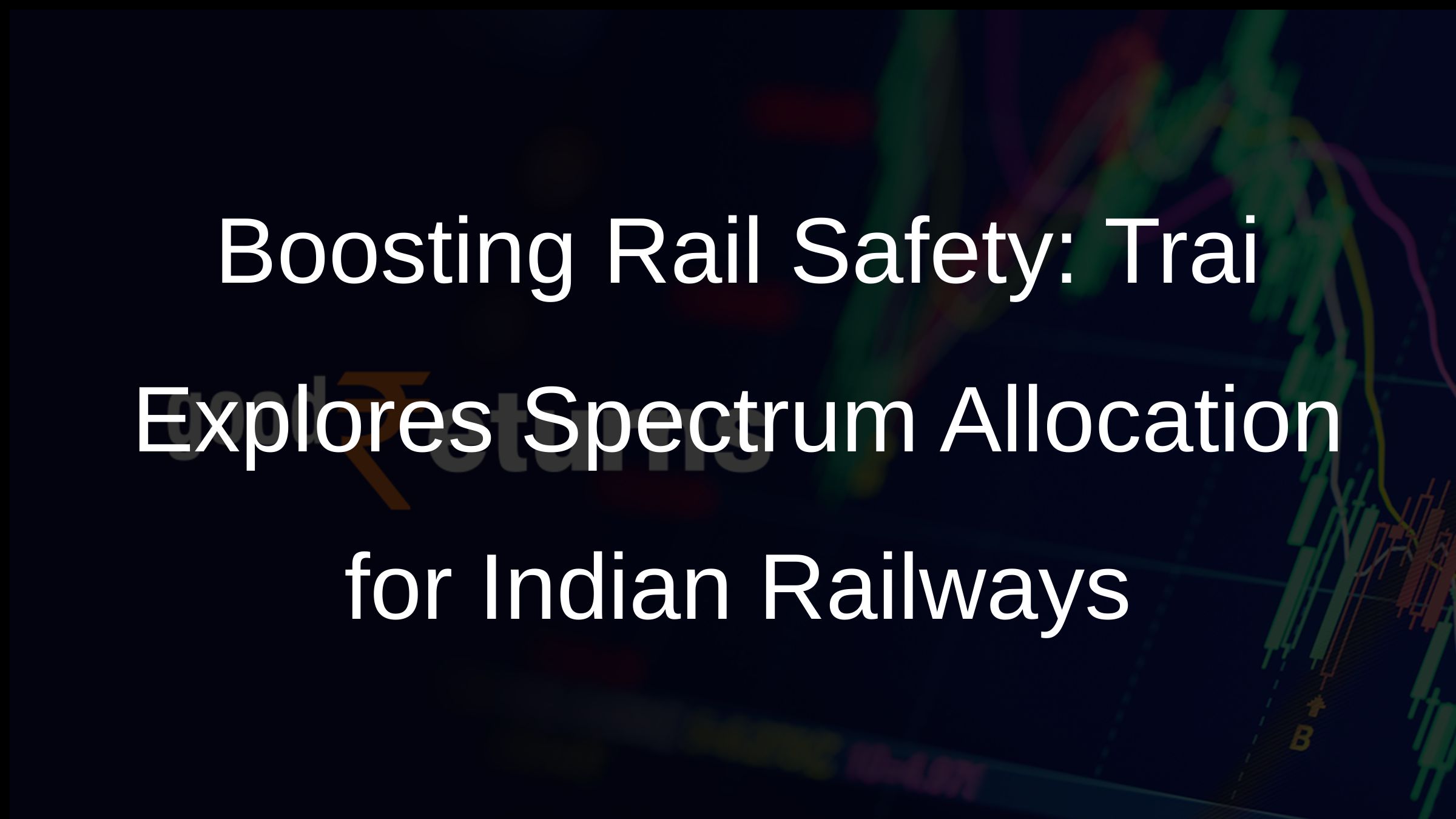 Boosting Rail Safety: Trai Explores Spectrum Allocation for Indian Railways