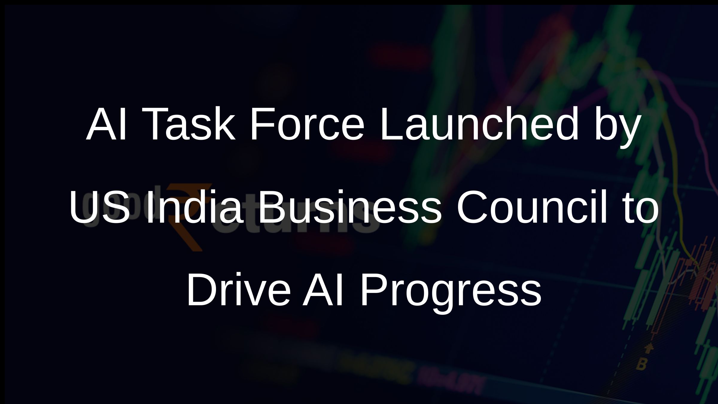 US India Business Council Launches AI Task Force to Advance Artificial ...