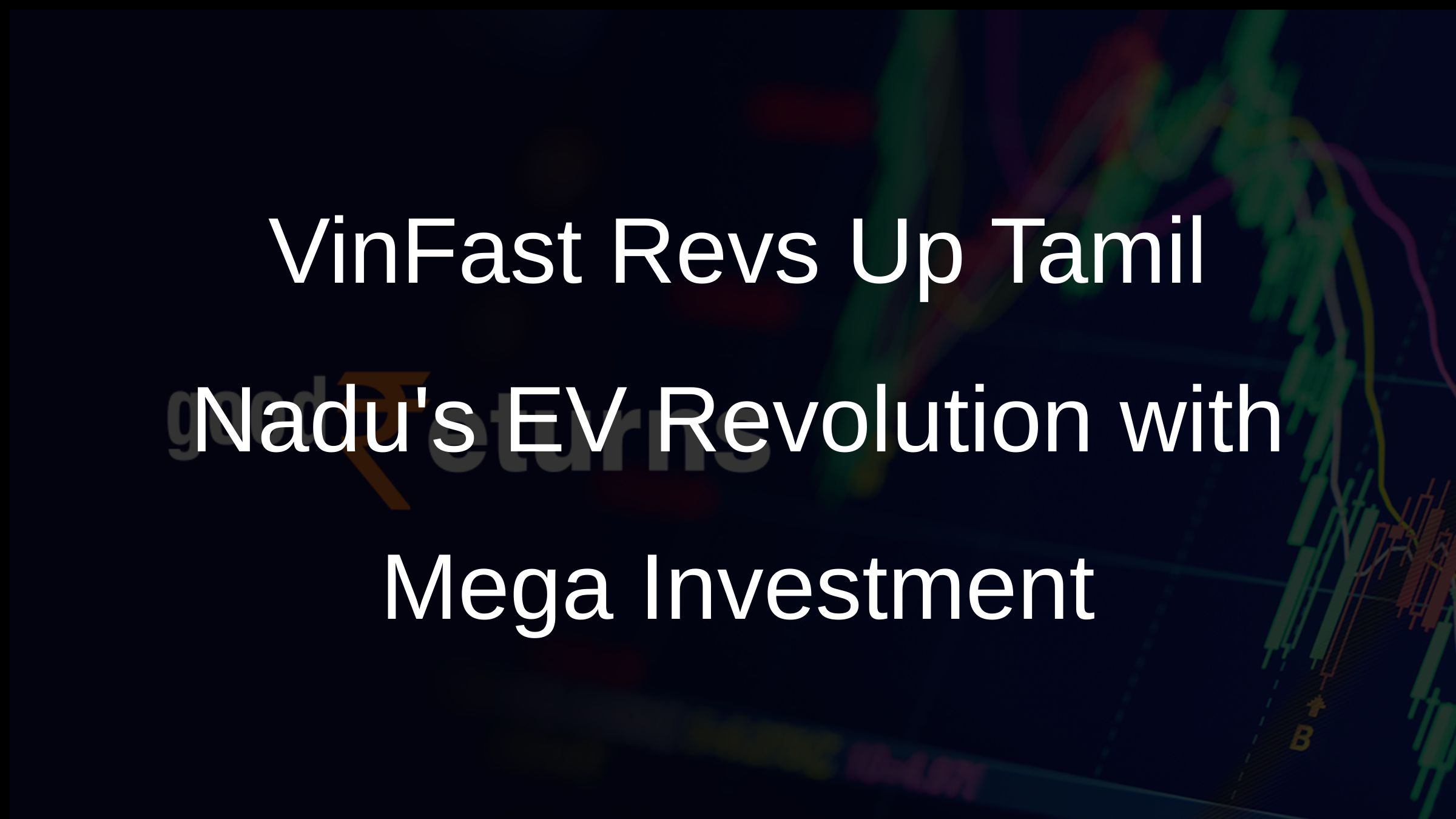 VinFast Revs Up Tamil Nadus EV Revolution with Mega Investment