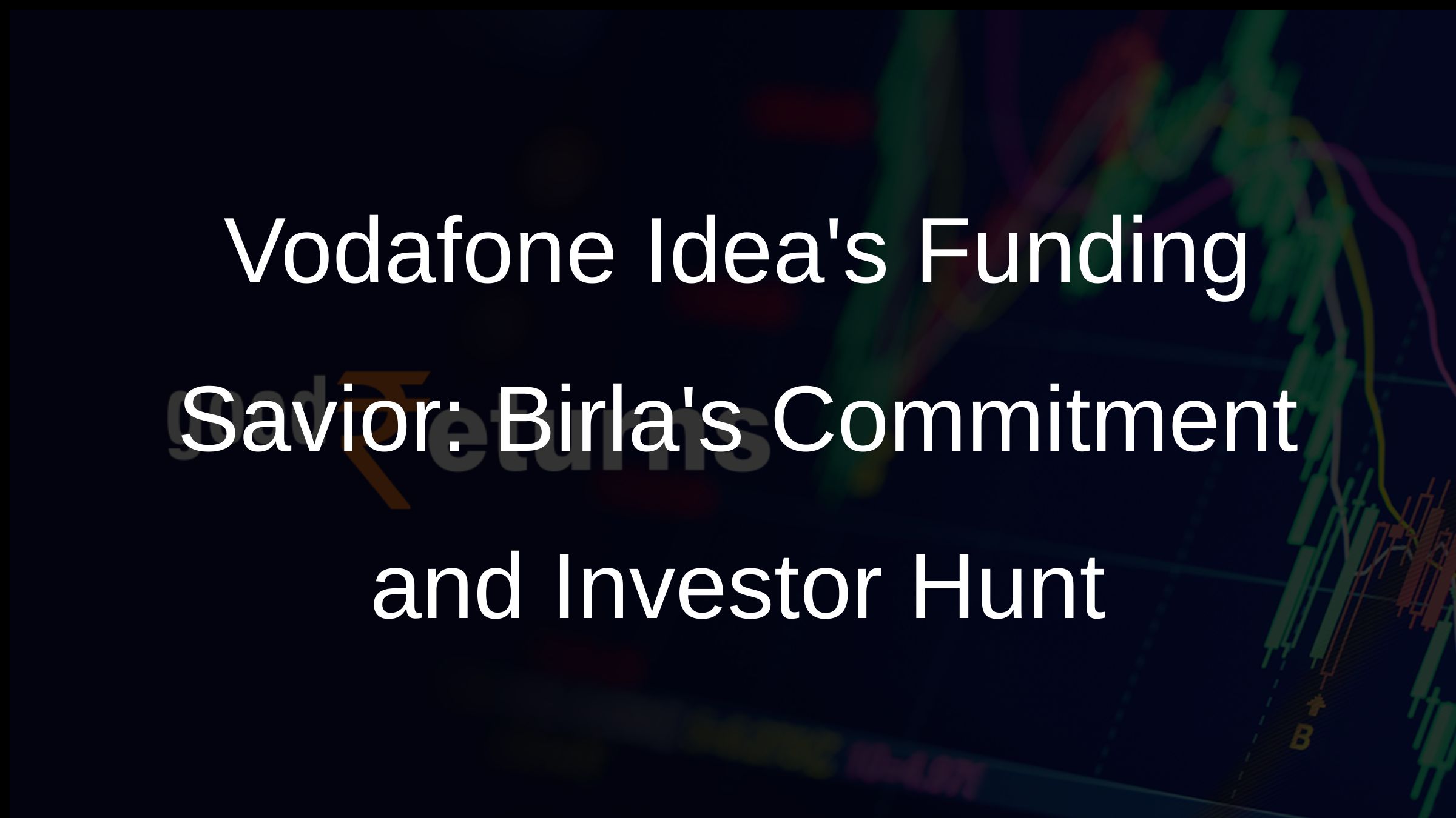 Vodafone Ideas Funding Savior: Birlas Commitment and Investor Hunt