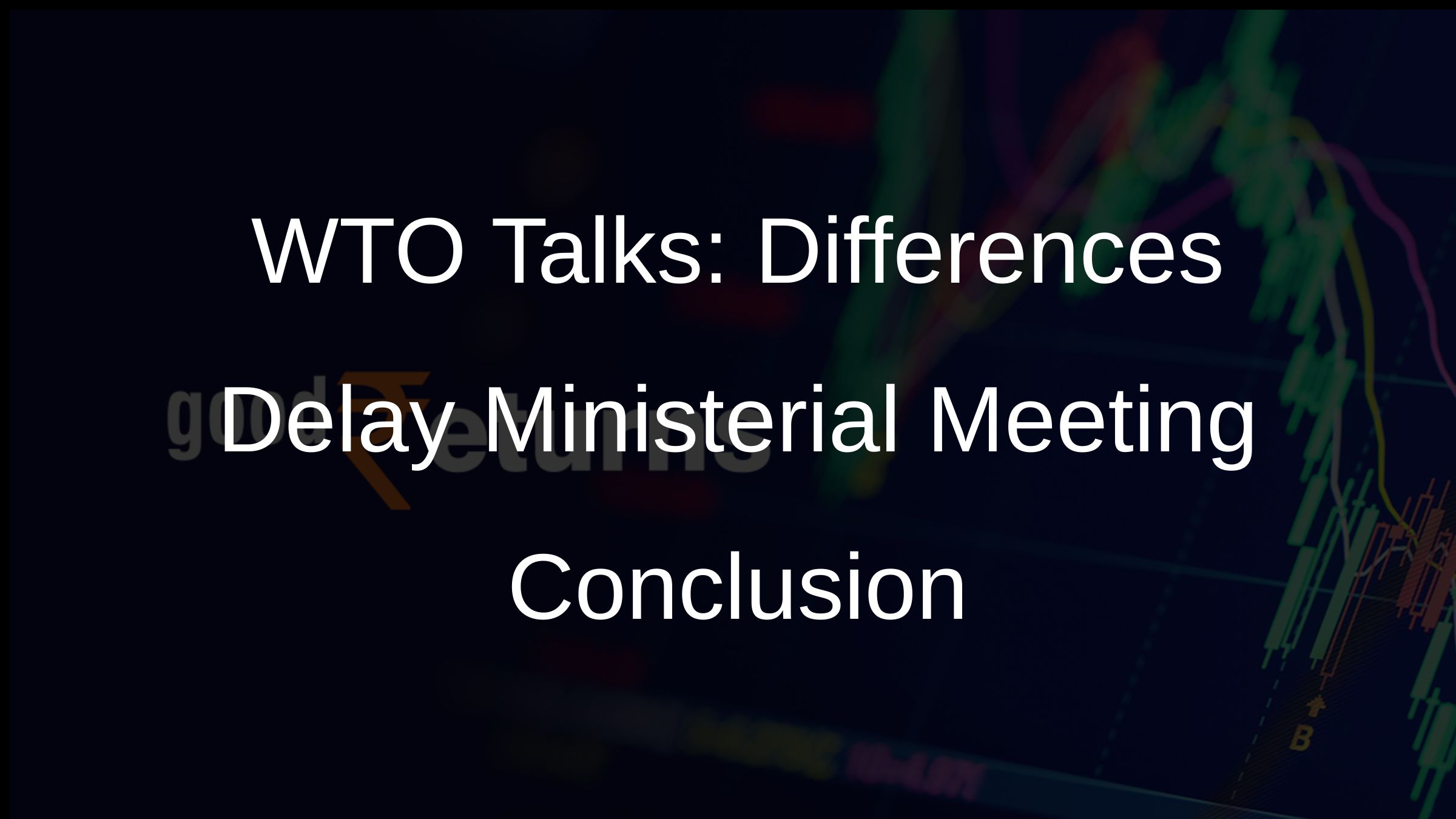 WTO Talks: Differences Delay Ministerial Meeting Conclusion