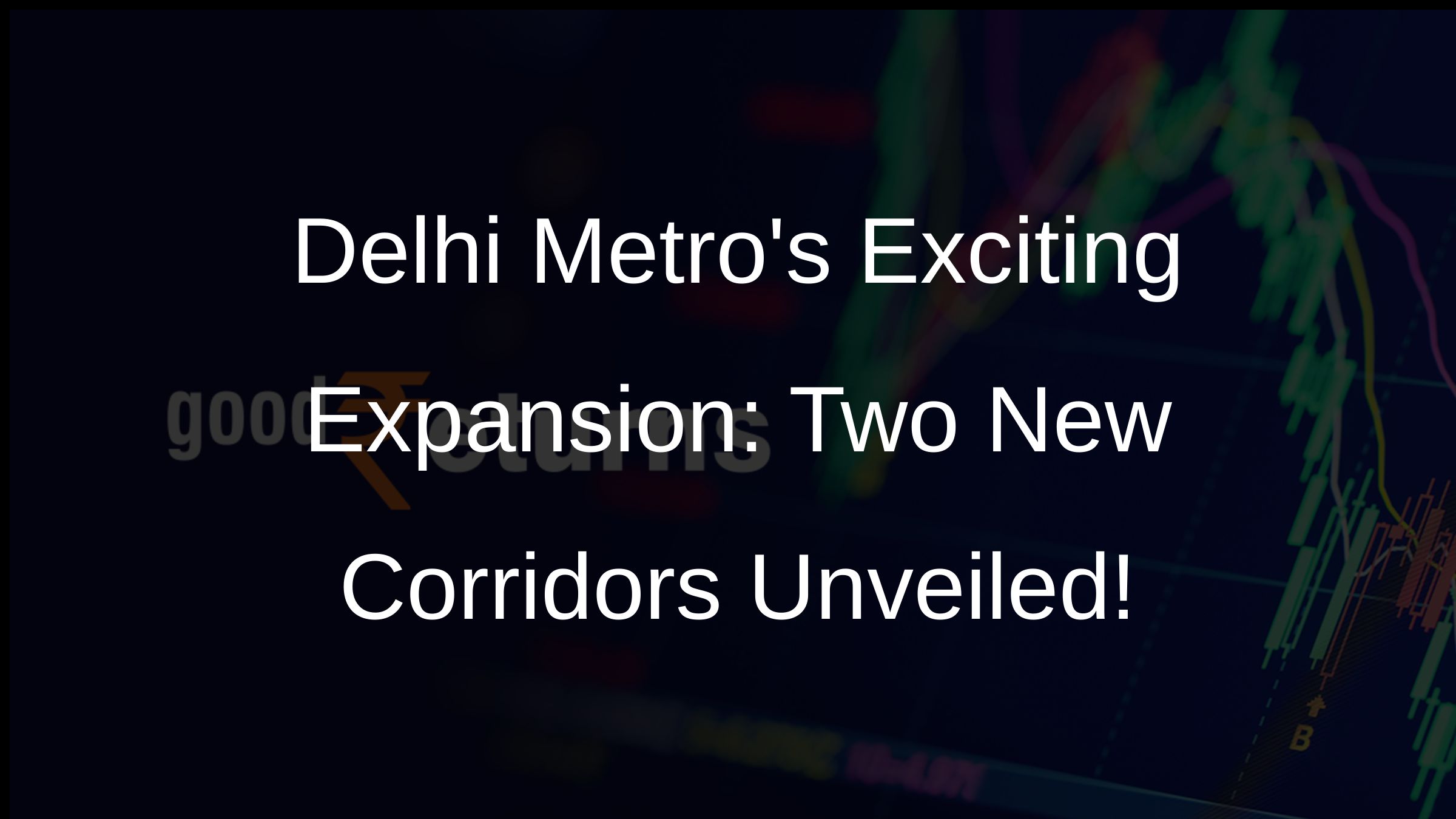 Delhi Metros Exciting Expansion: Two New Corridors Unveiled!