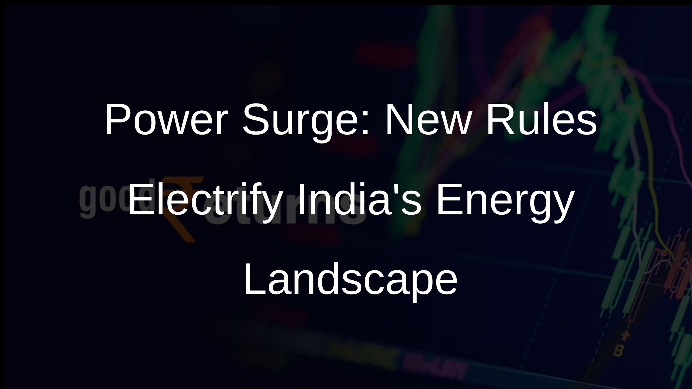 Power Surge: New Rules Electrify Indias Energy Landscape