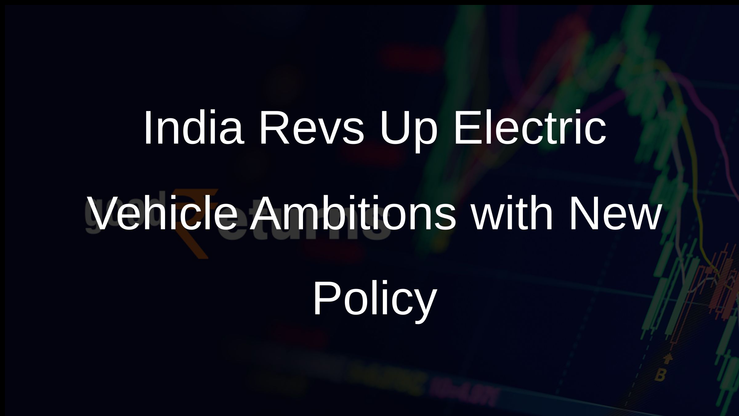 India Revs Up Electric Vehicle Ambitions with New Policy India Revs Up Electric Vehicle Ambitions with New Policy