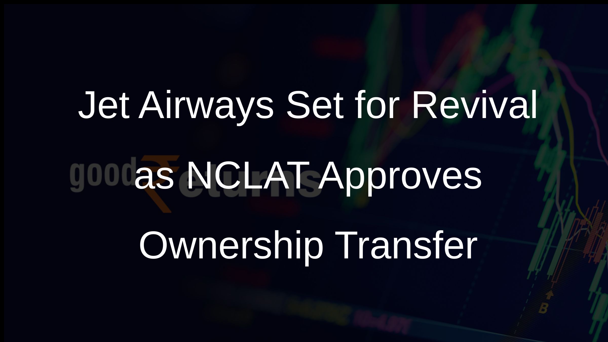Jet Airways Set for Revival as NCLAT Approves Ownership Transfer