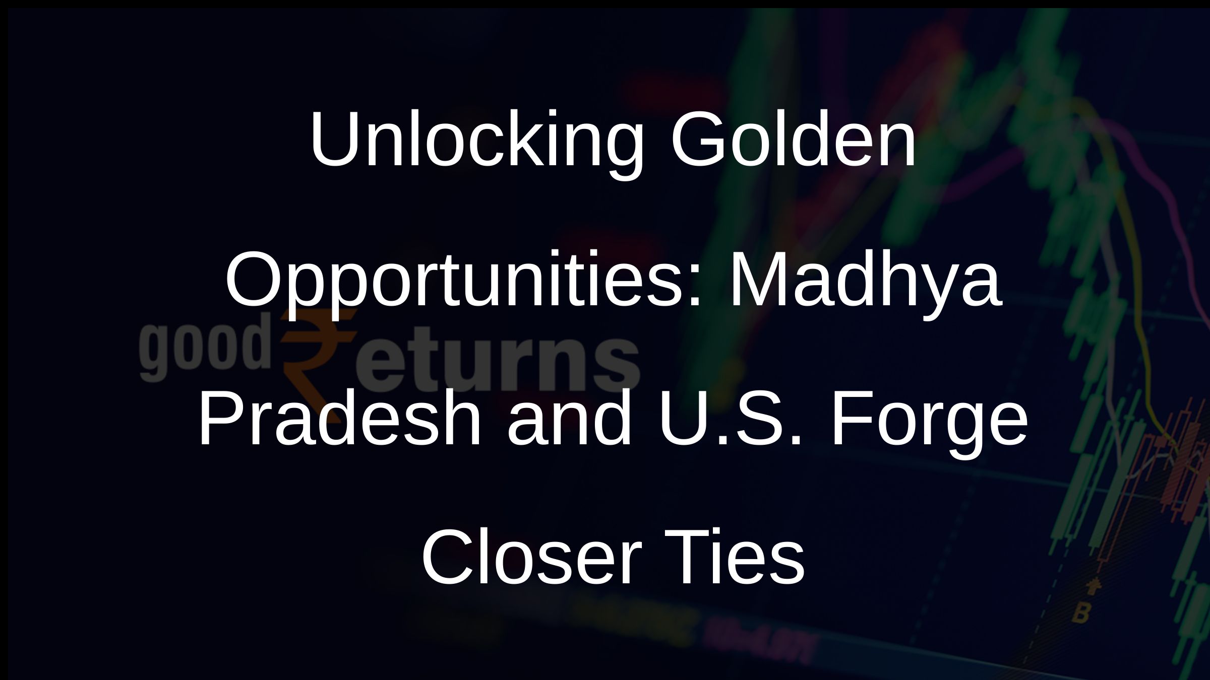 Unlocking Golden Opportunities: Madhya Pradesh and U.S. Forge Closer Ties