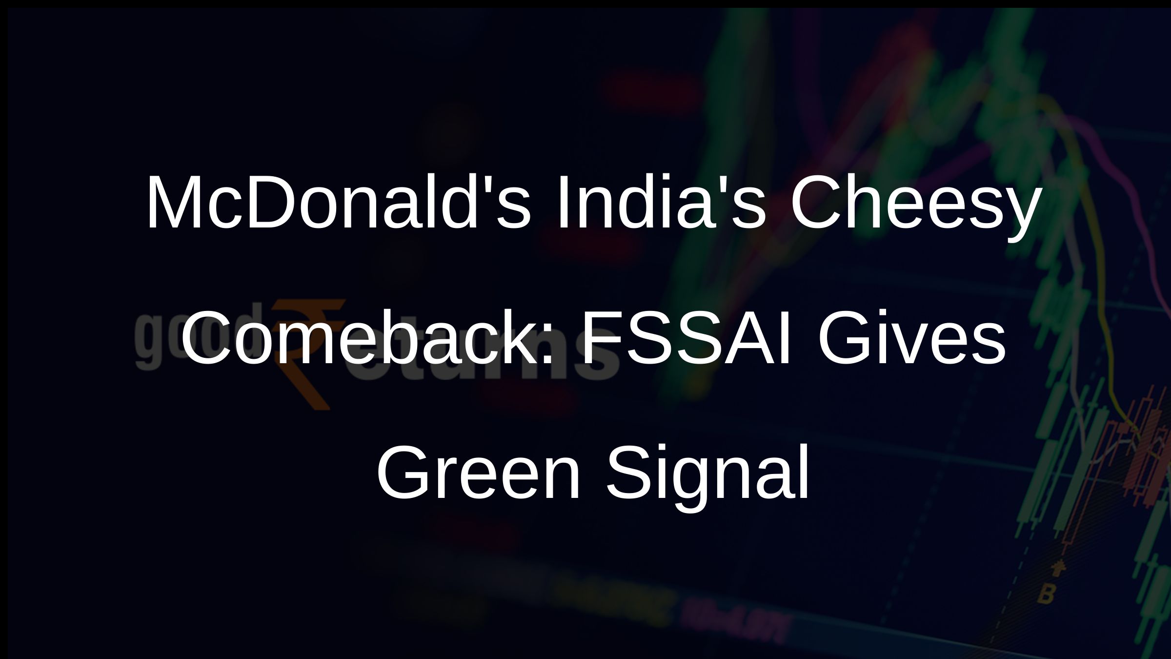 McDonalds Indias Cheesy Comeback: FSSAI Gives Green Signal