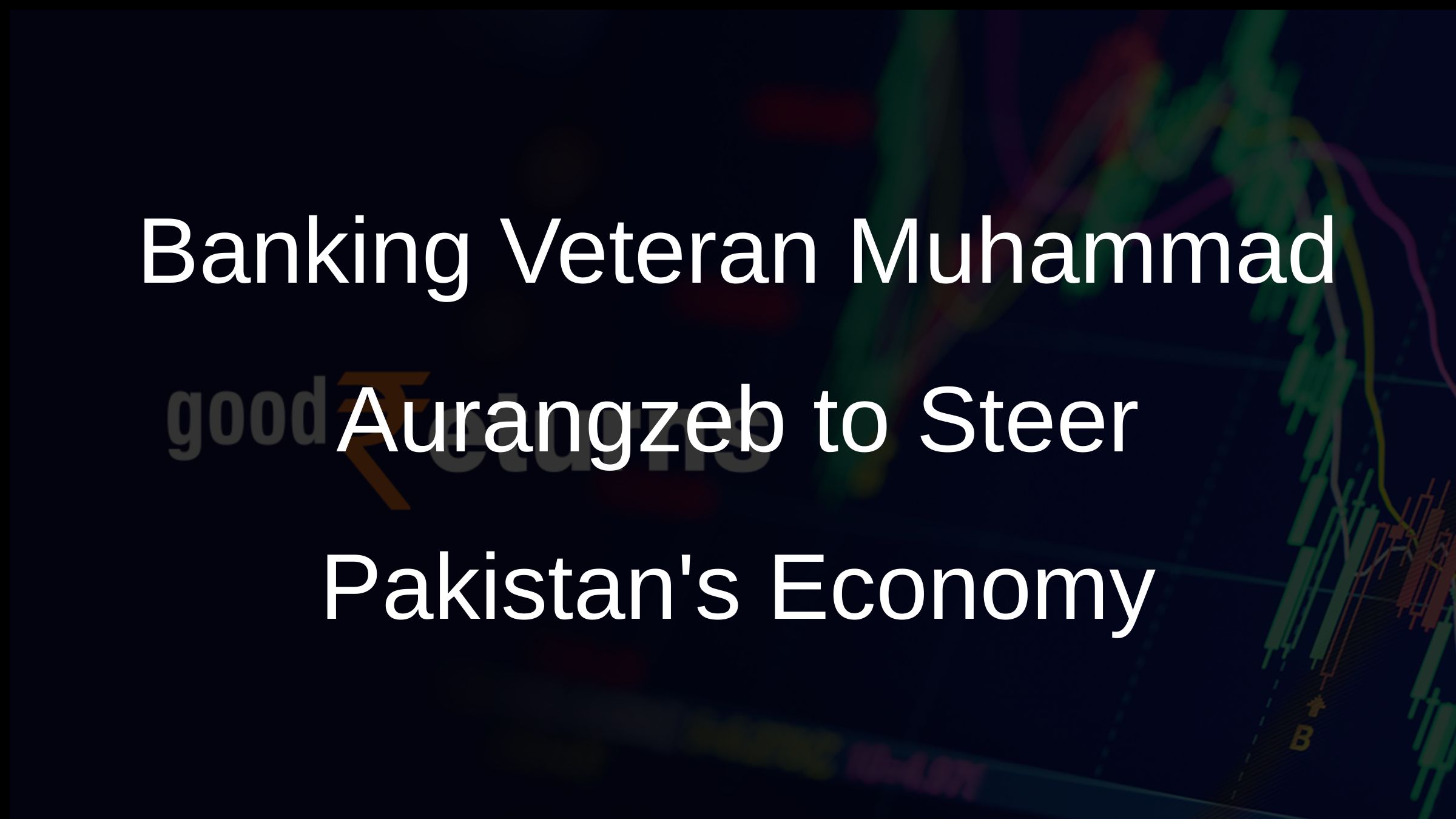 Banking Veteran Muhammad Aurangzeb to Steer Pakistans Economy