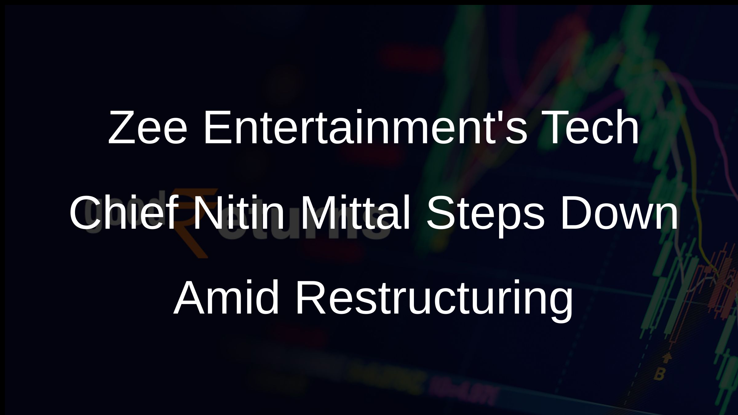 Shakeup at Zee Entertainment: President and Group CTO Nitin Mittal Steps Down