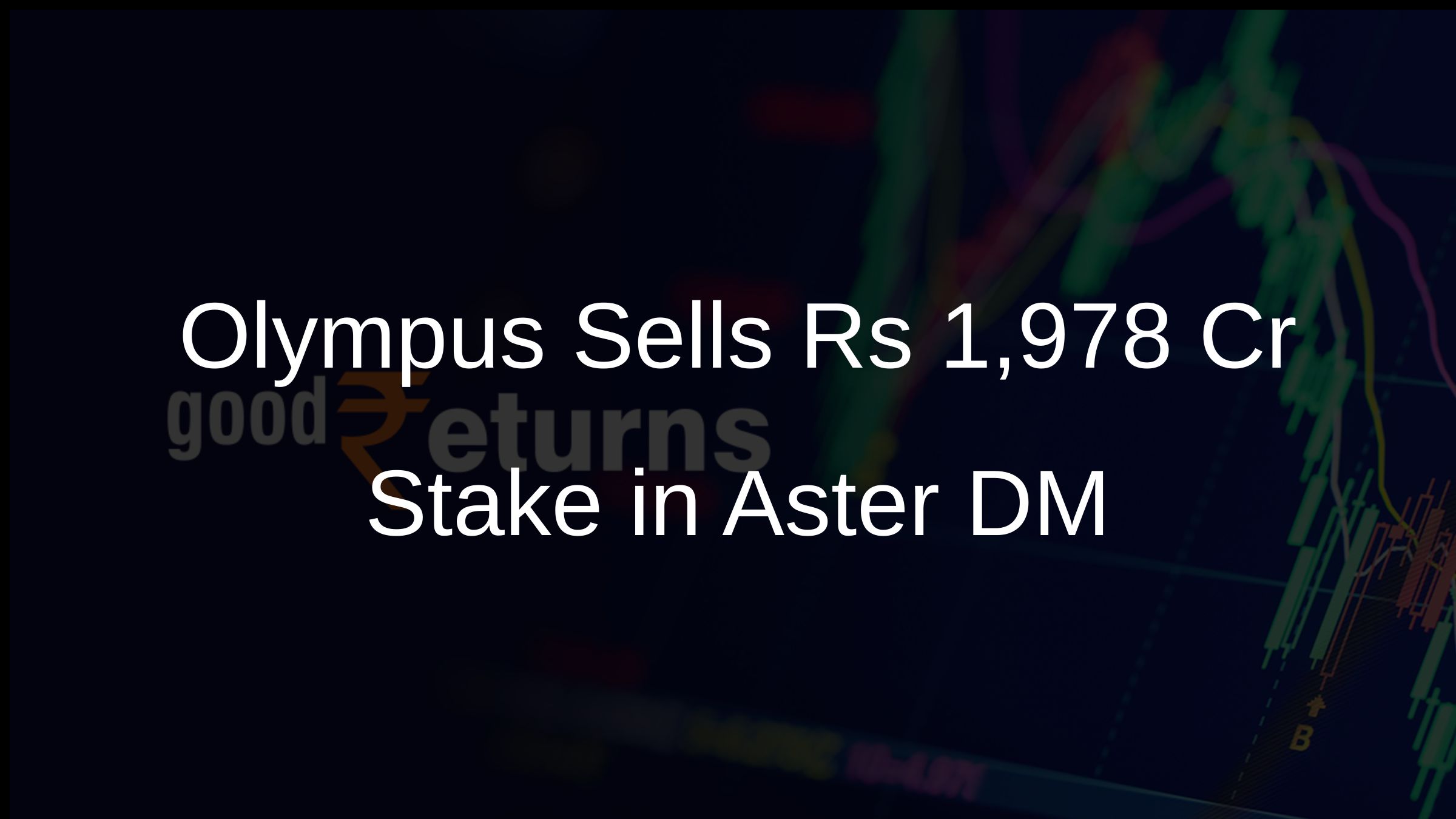 Olympus Sells Rs 1,978 Cr Stake in Aster DM