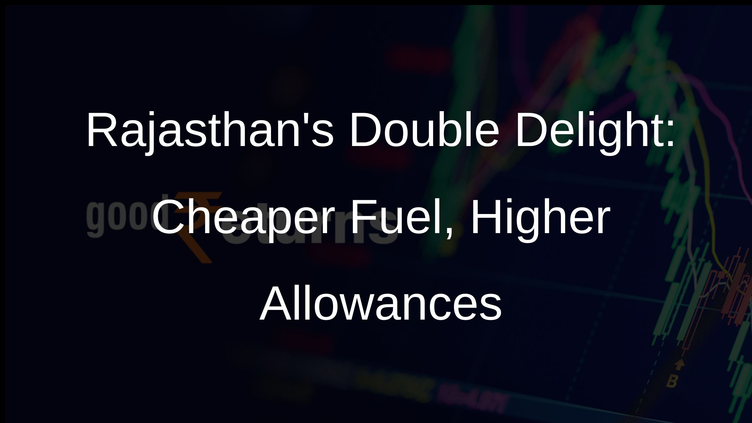 Rajasthans Double Delight: Cheaper Fuel, Higher Allowances