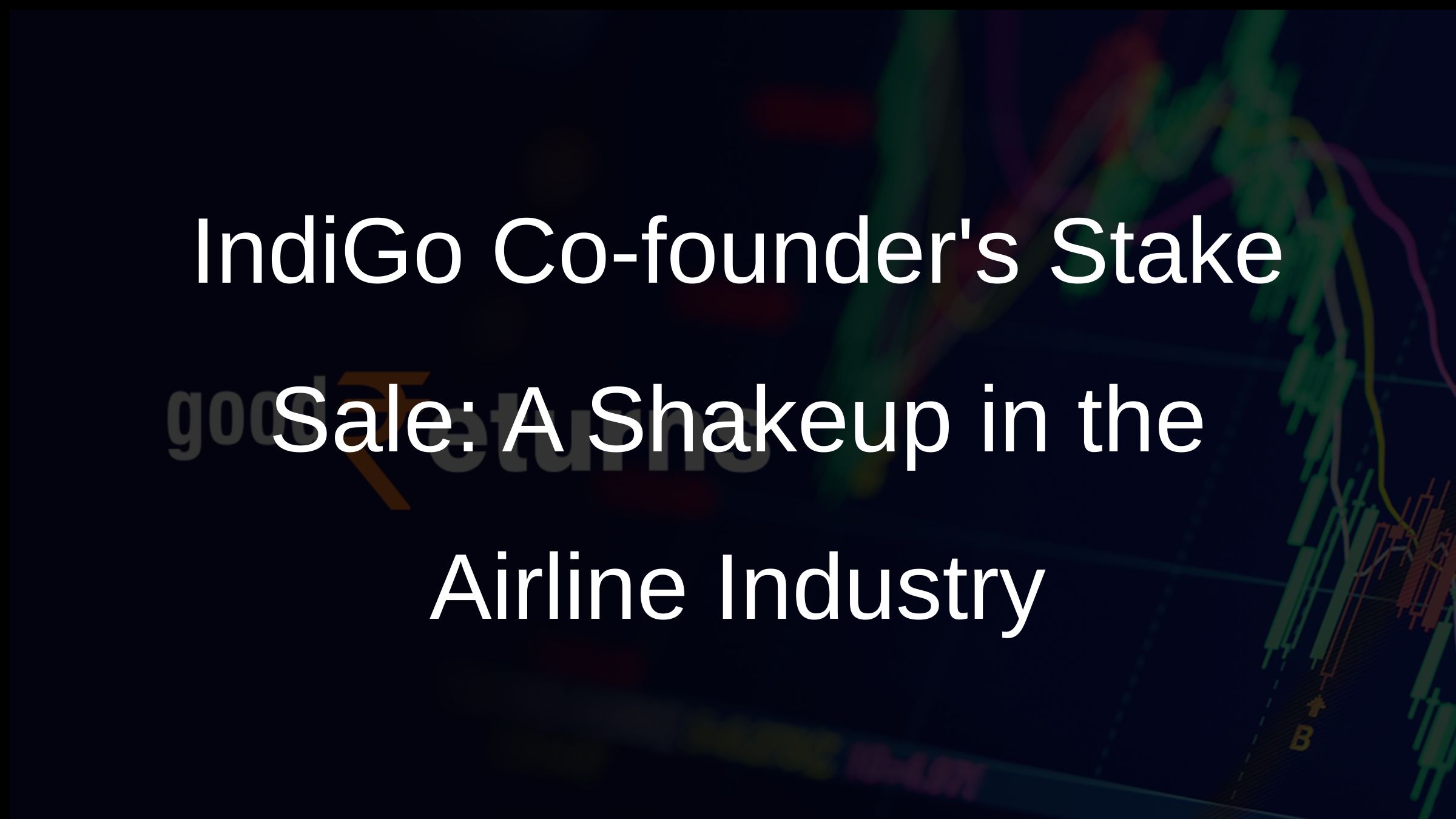 IndiGo Co-founders Stake Sale: A Shakeup in the Airline Industry