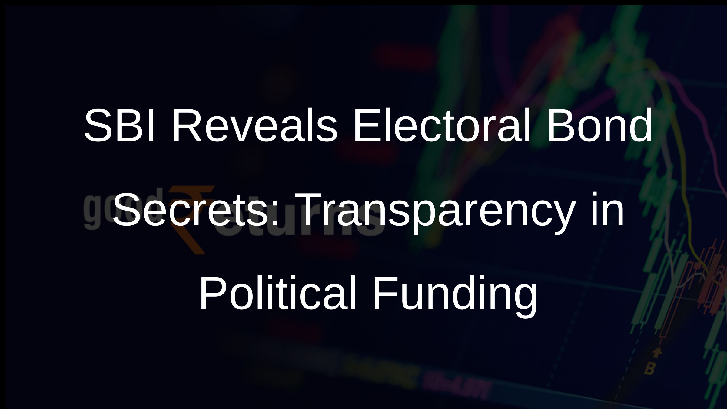 SBI Reveals Electoral Bond Secrets: Transparency in Political Funding