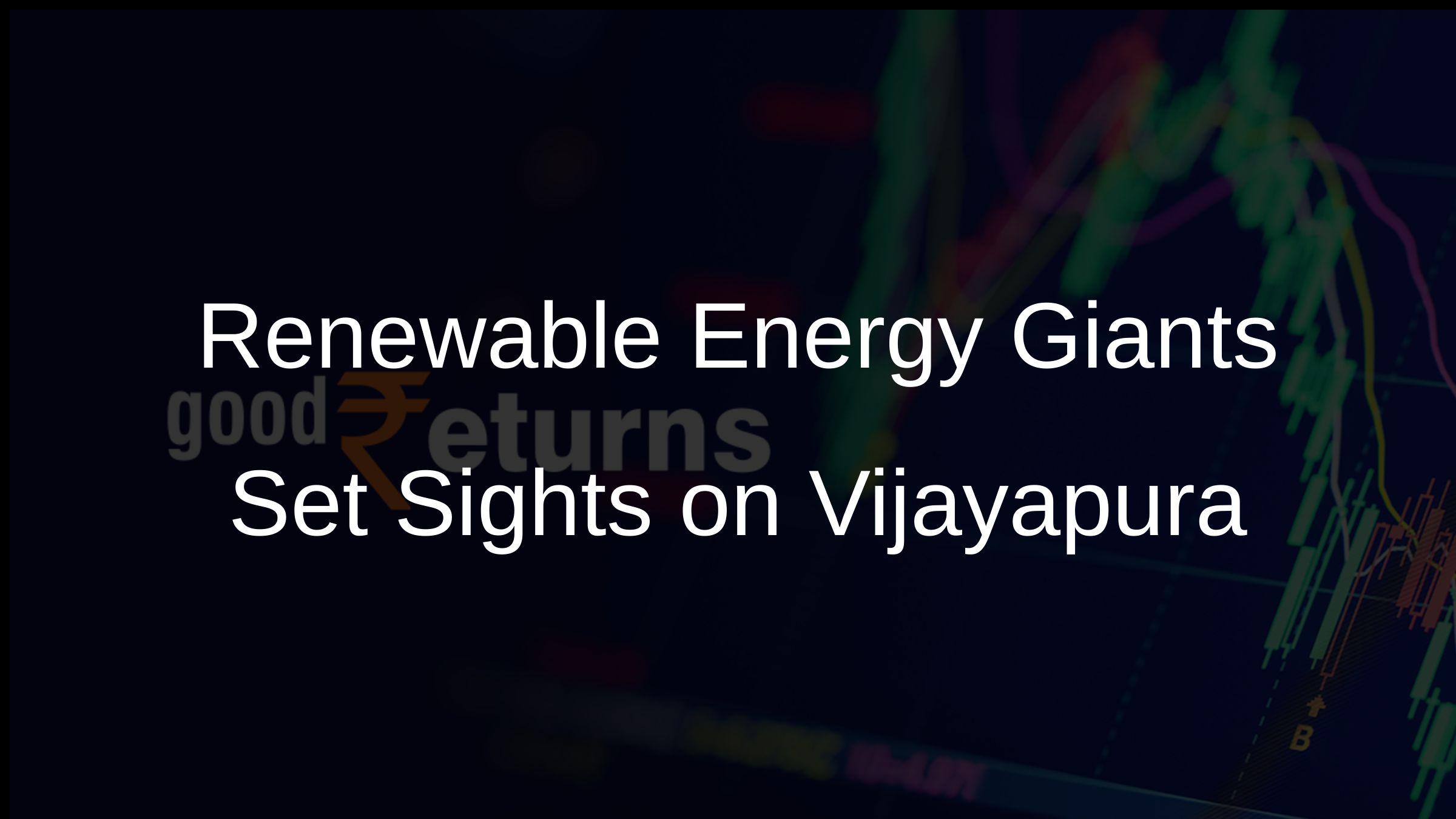Renewable Energy Giants Set Sights on Vijayapura