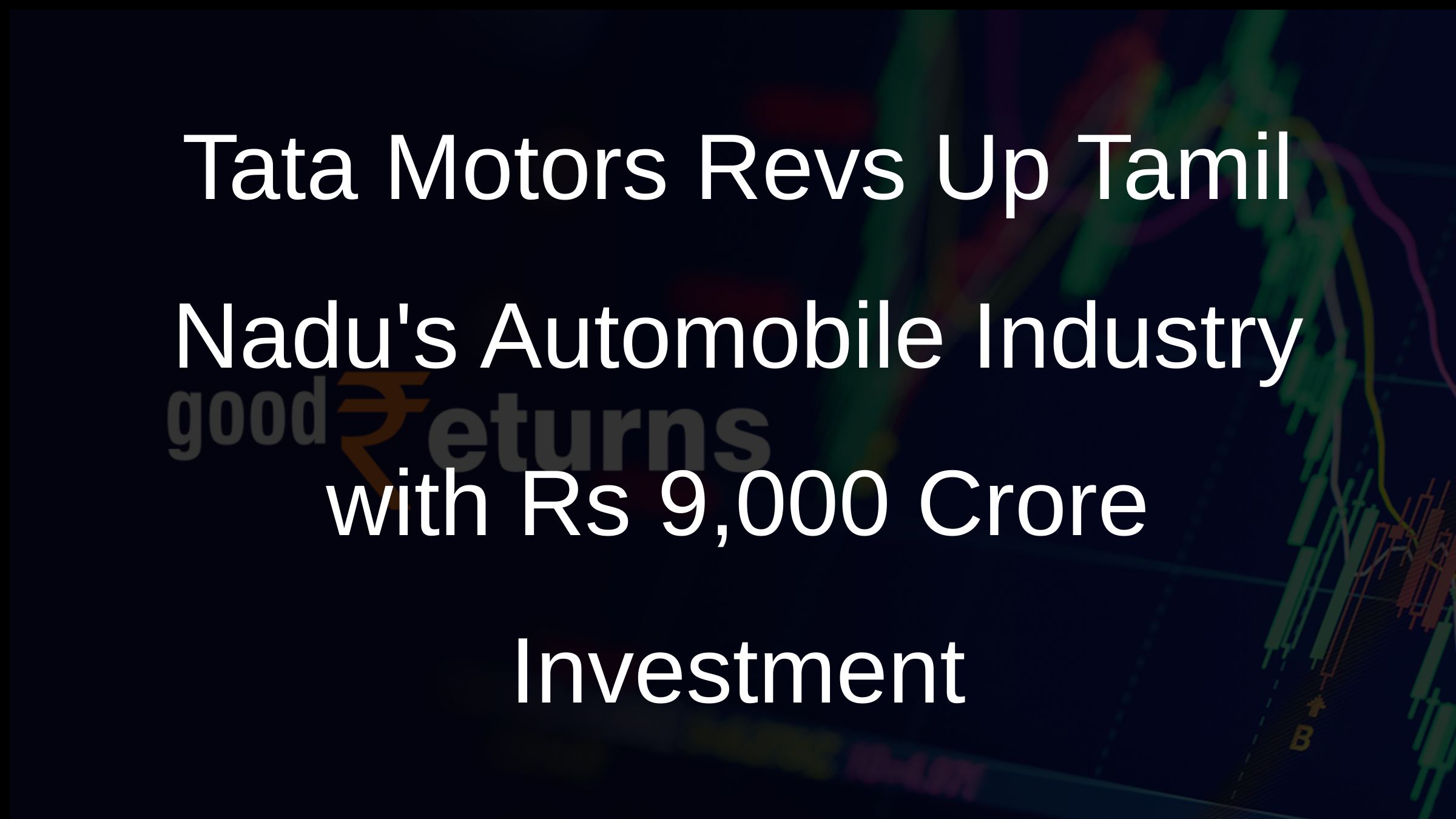Tata Motors Revs Up Tamil Nadus Automobile Industry with Rs 9,000 Crore Investment