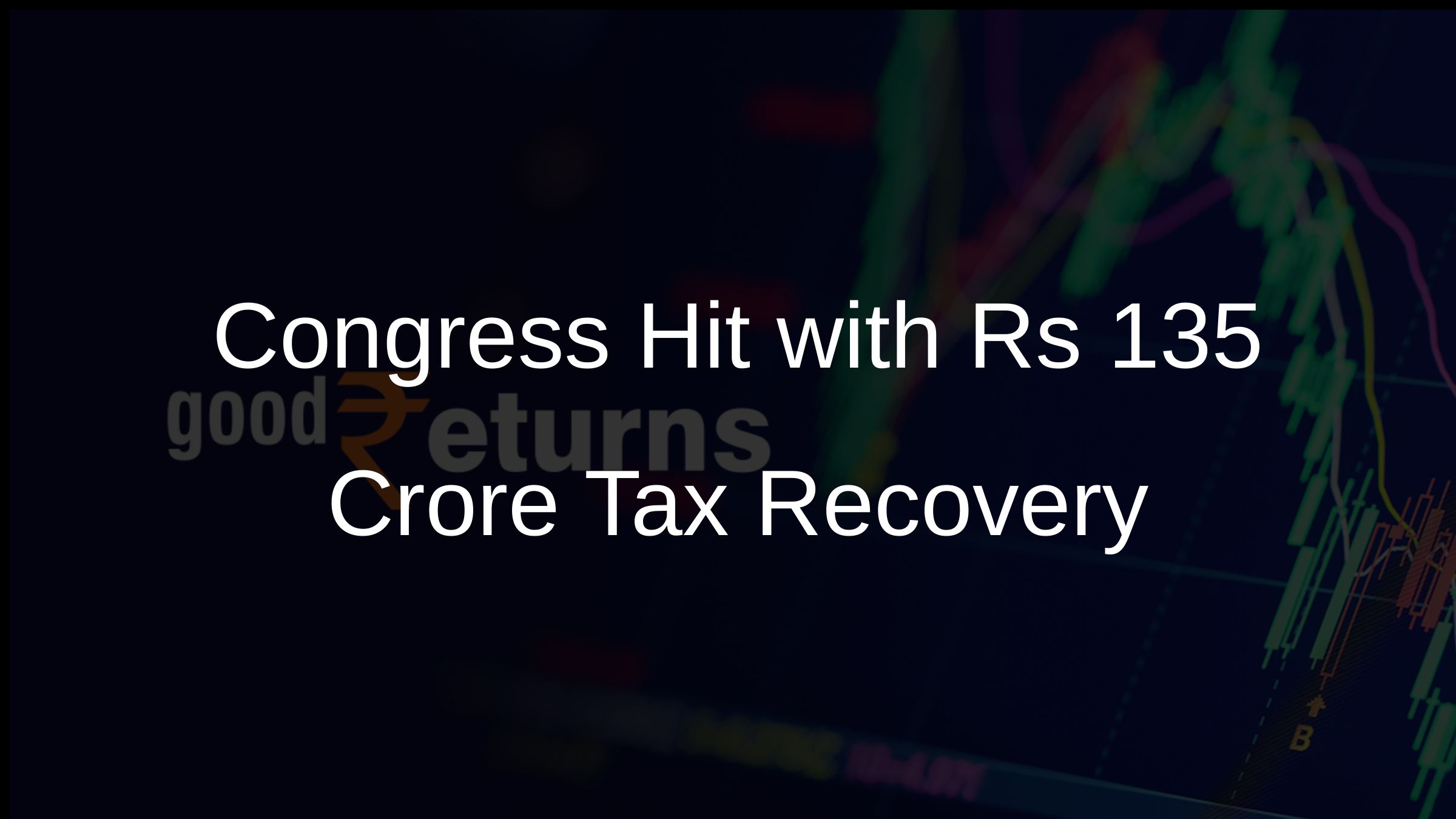 Congress Hit with Rs 135 Crore Tax Recovery