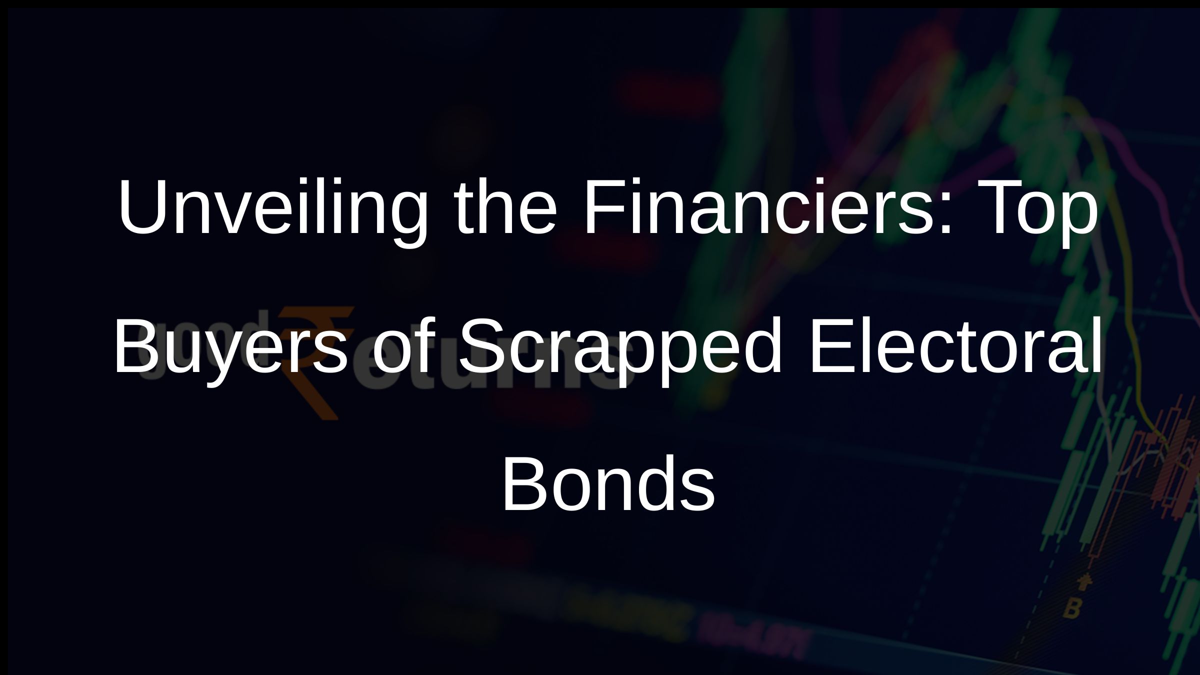 Unveiling the Financiers: Top Buyers of Scrapped Electoral Bonds