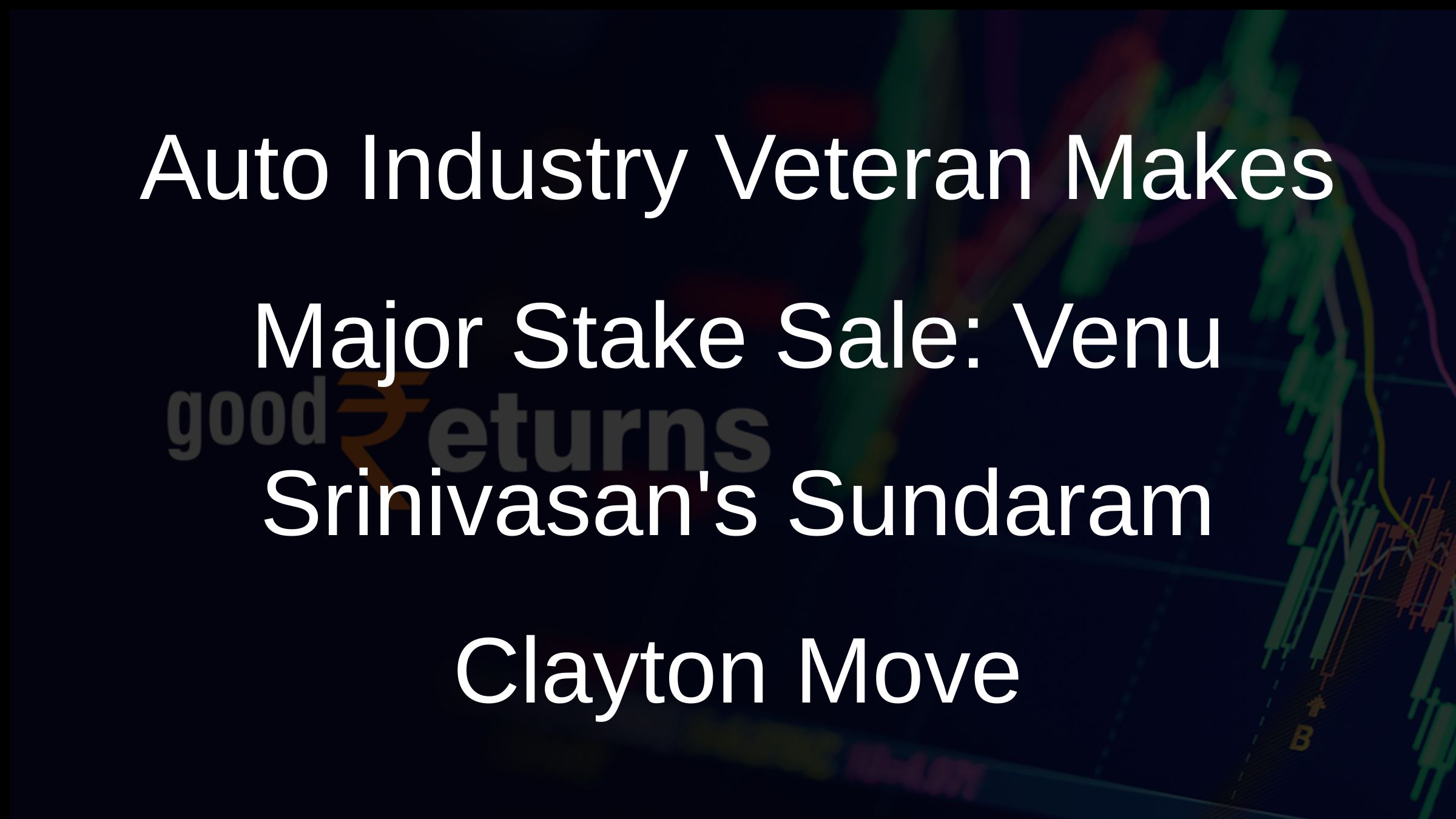 Auto Industry Veteran Makes Major Stake Sale: Venu Srinivasans Sundaram Clayton Move