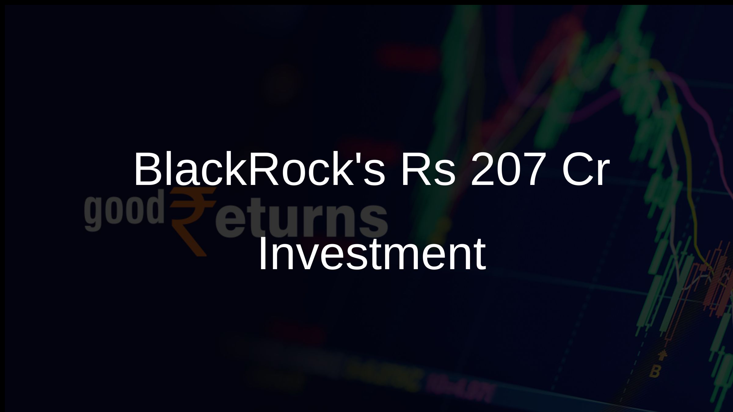 BlackRocks Rs 207 Cr Investment