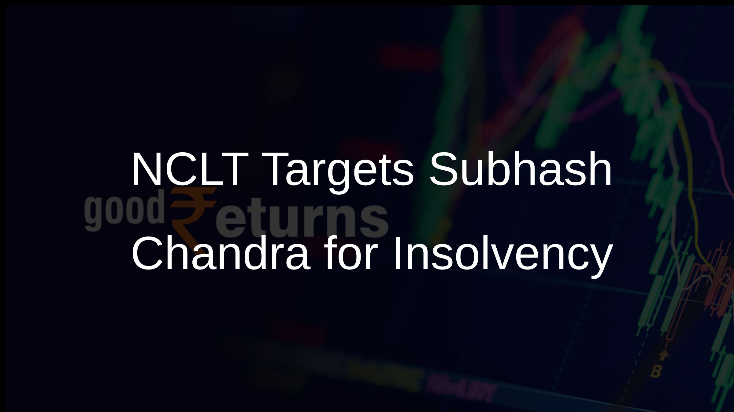 NCLT Targets Subhash Chandra for Insolvency