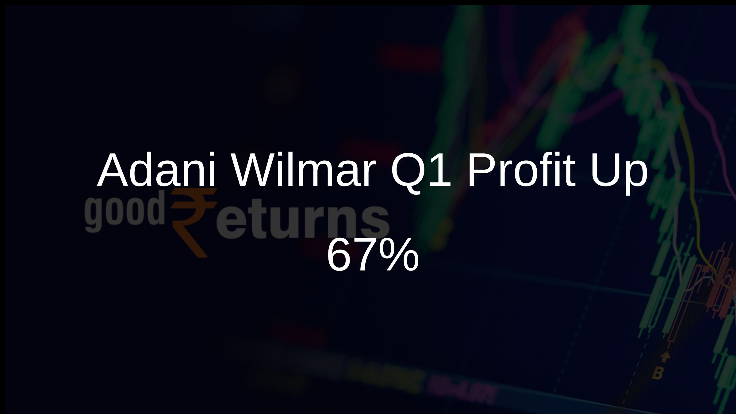 Adani Wilmar Q1 Profit Up 67% Adani Wilmar Q1 Profit Up 67%