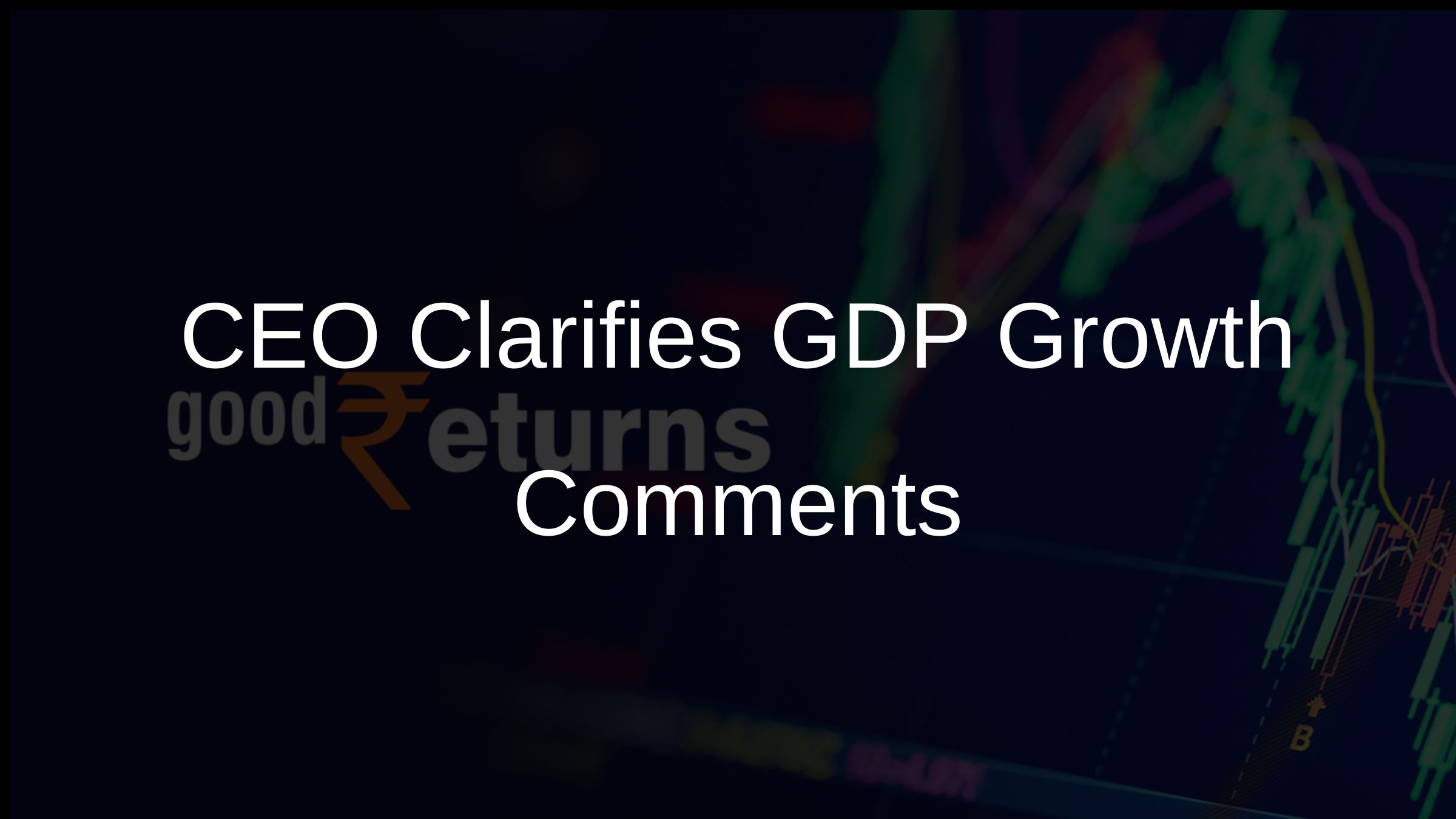 CEO Clarifies GDP Growth Comments