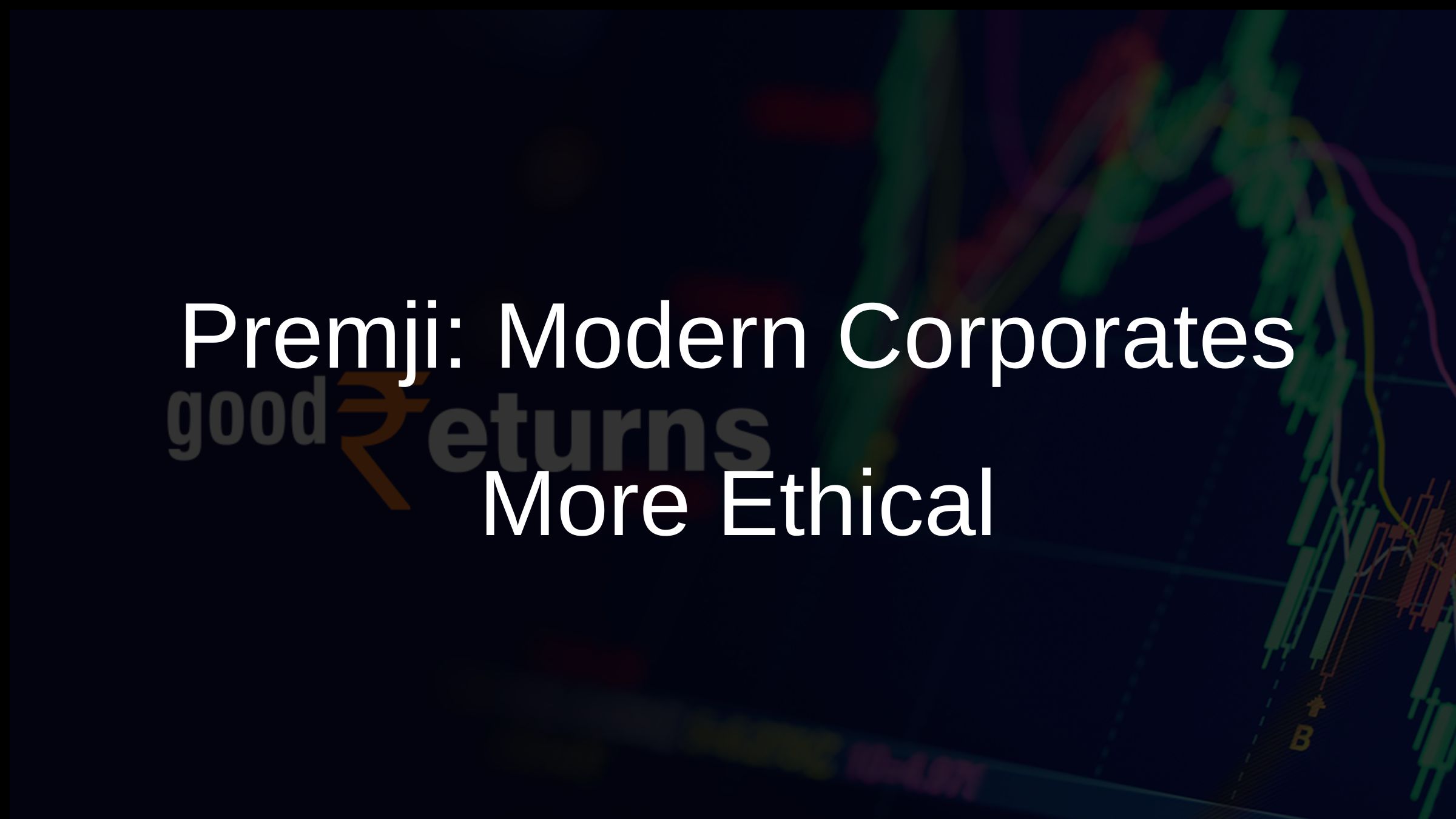 Premji: Modern Corporates More Ethical