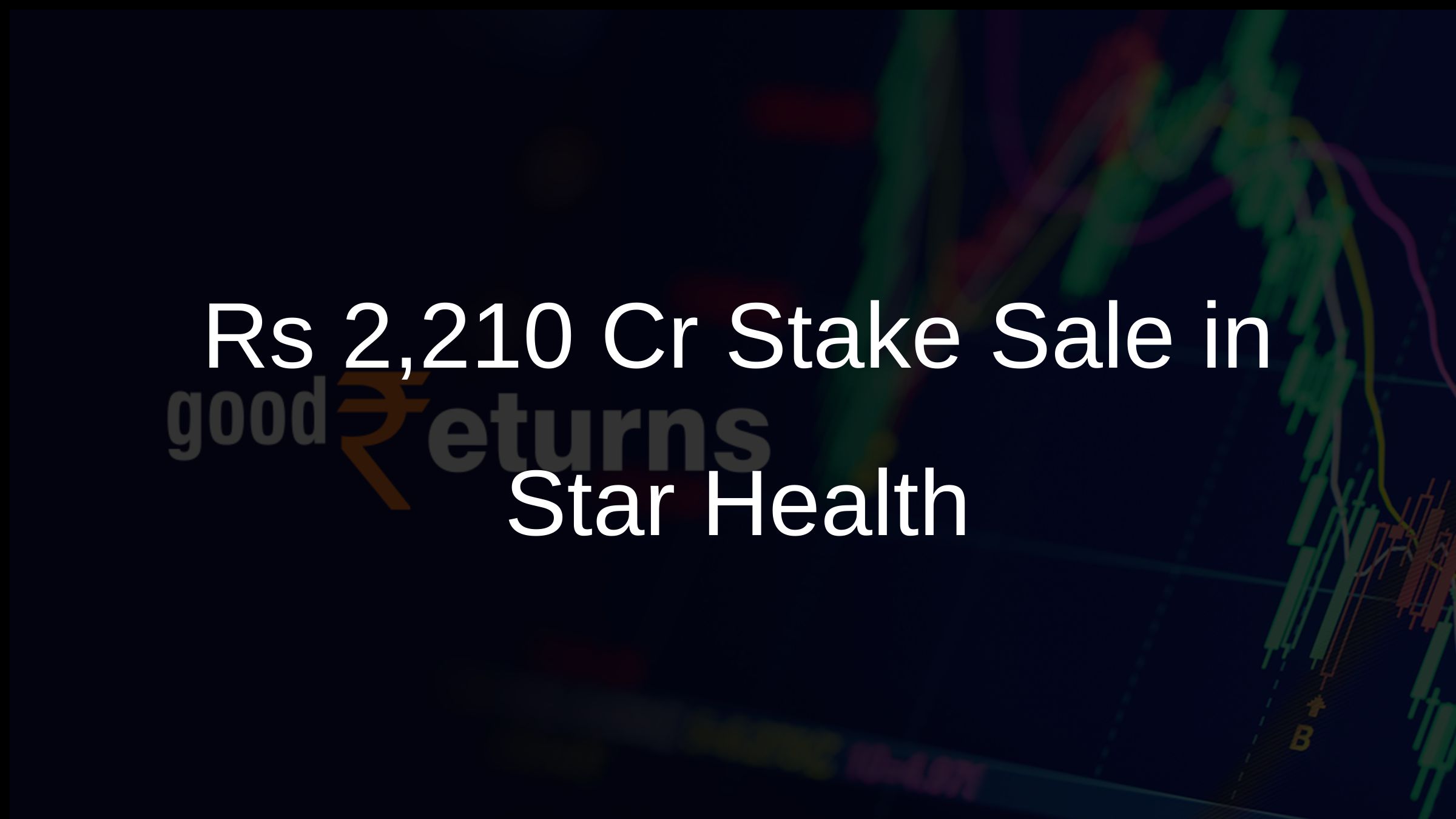 Rs 2,210 Cr Stake Sale in Star Health