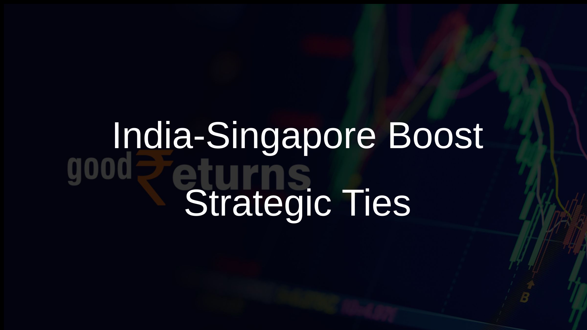 India-Singapore Boost Strategic Ties