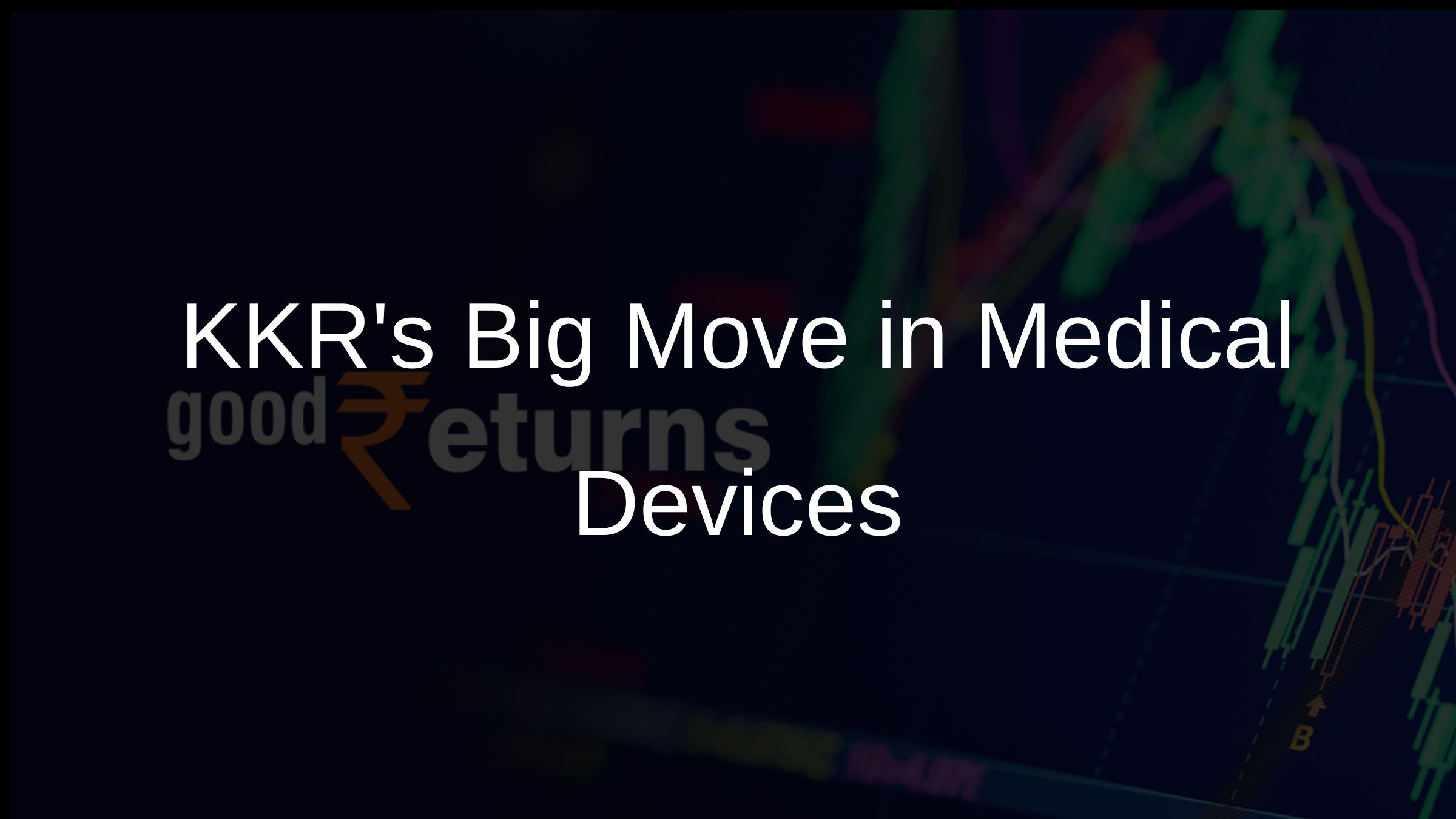 KKRs Big Move in Medical Devices