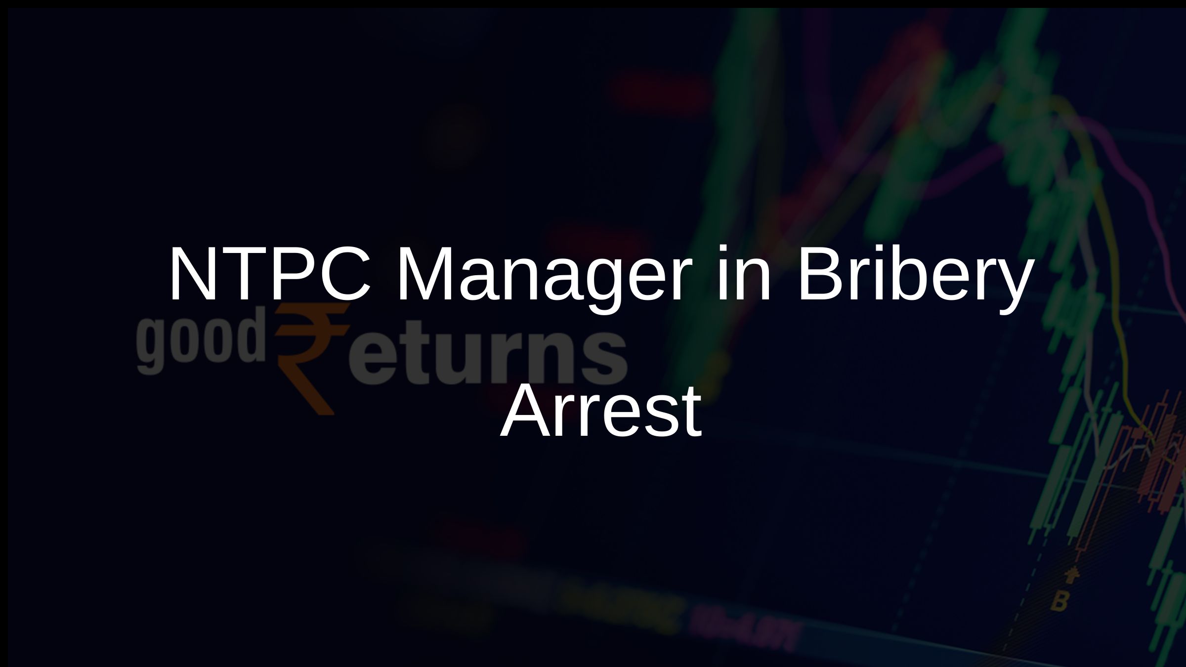 NTPC Manager in Bribery Arrest