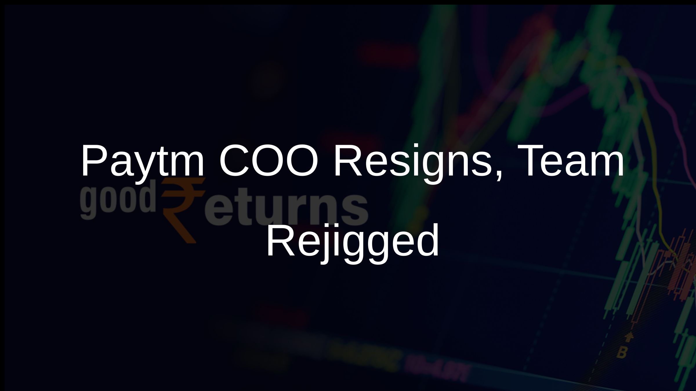 Paytm COO Resigns, Team Rejigged