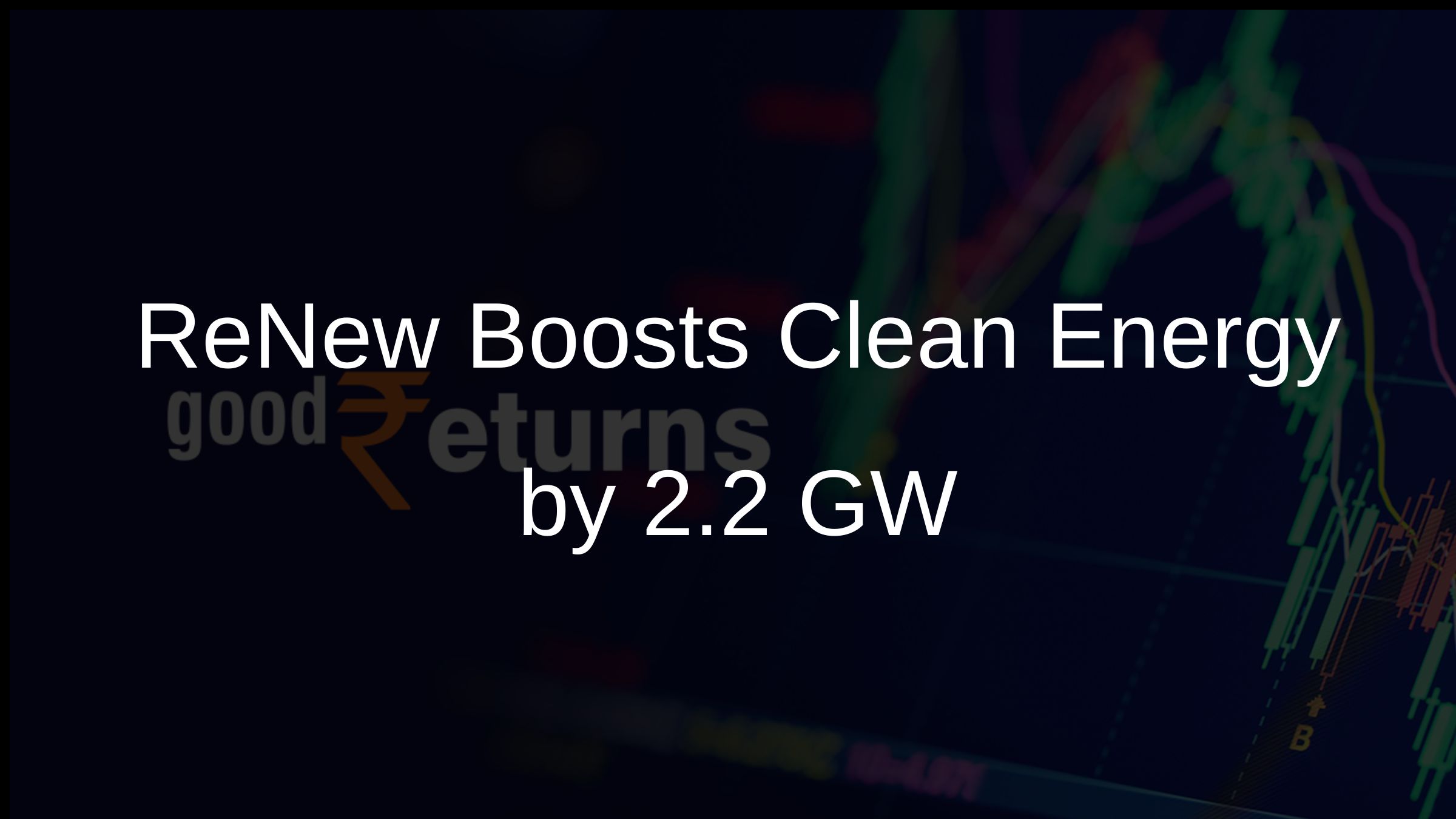ReNew Boosts Clean Energy by 2.2 GW