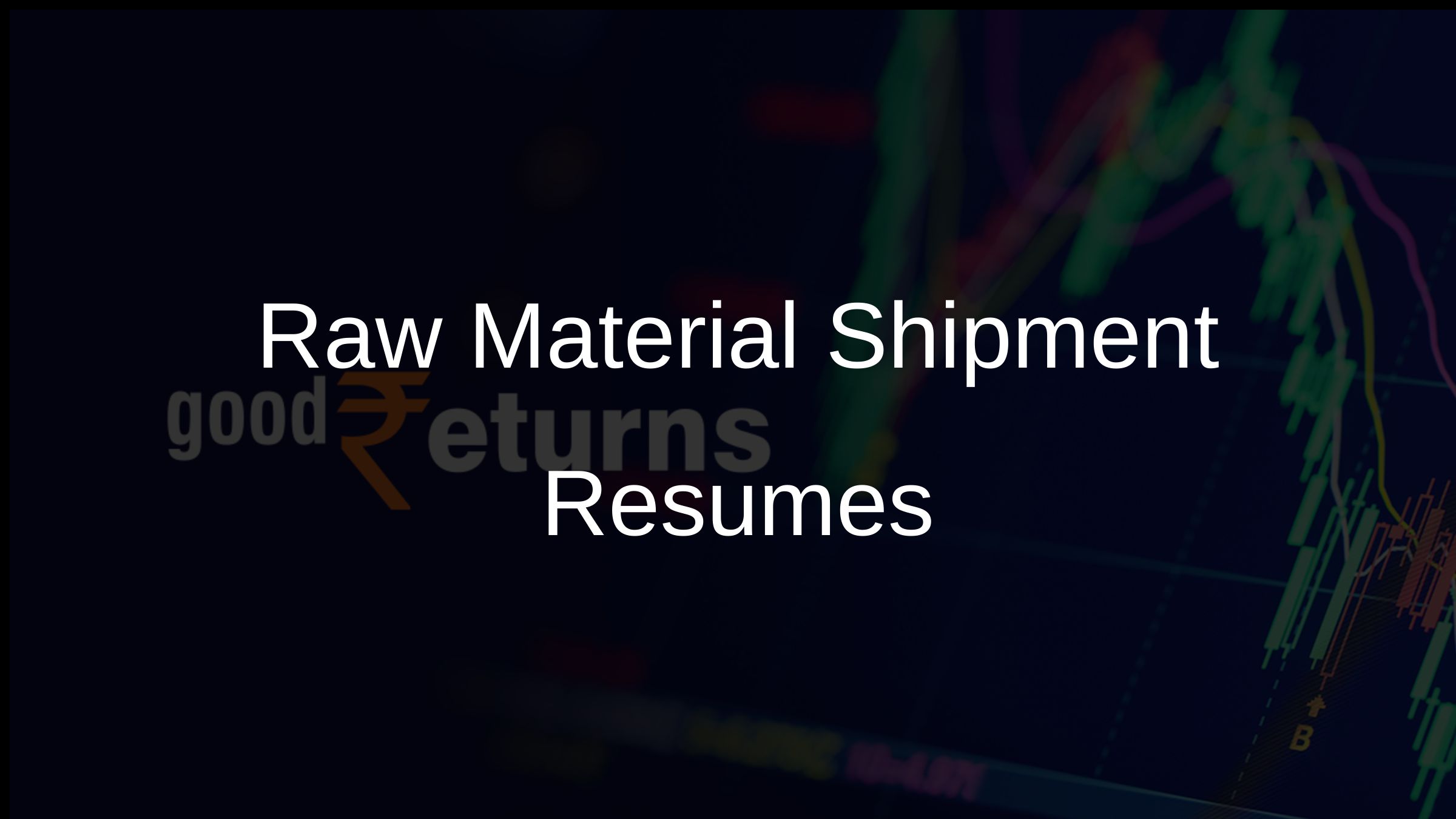 Raw Material Shipment Resumes