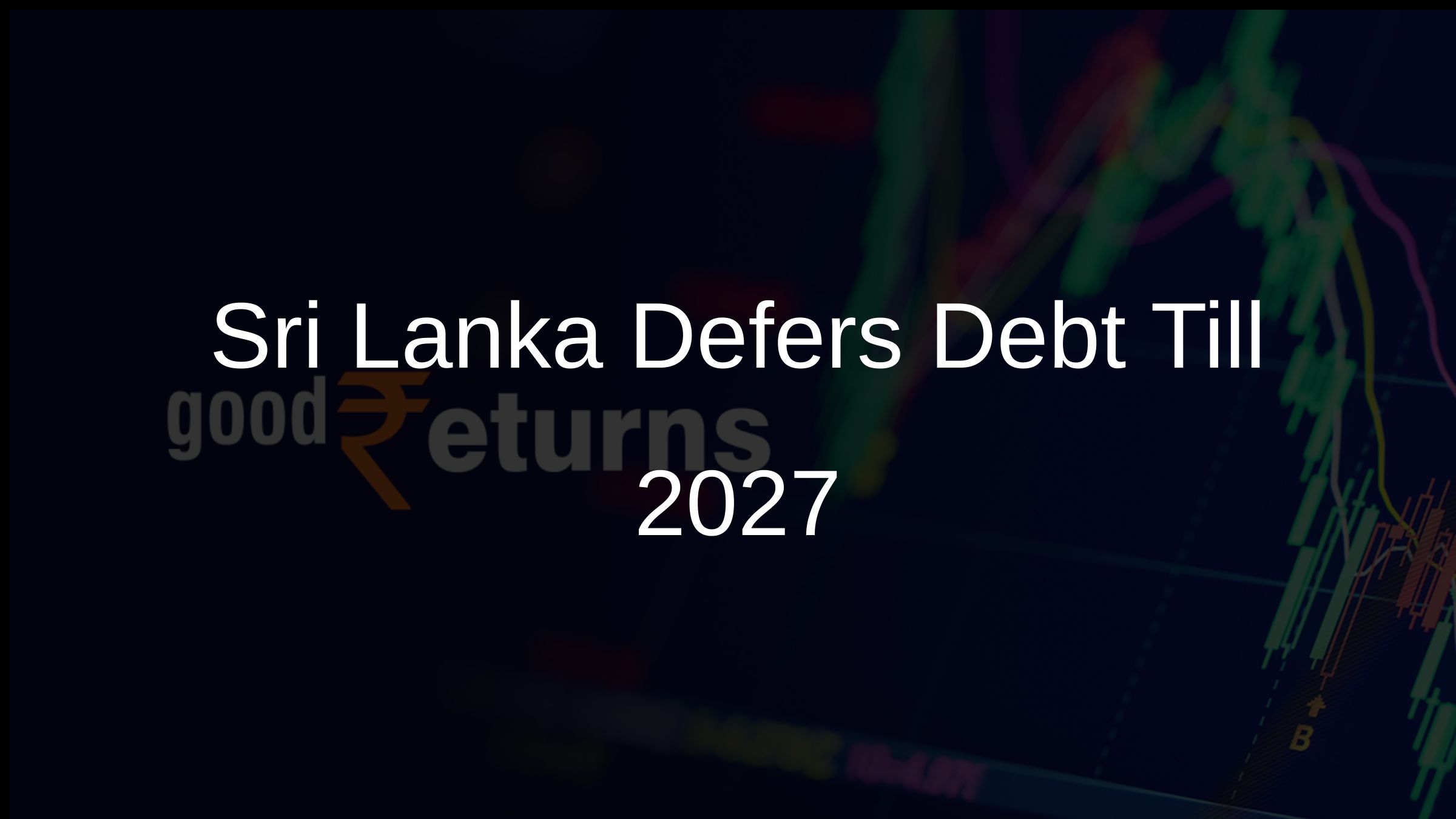 Sri Lanka Defers Debt Till 2027
