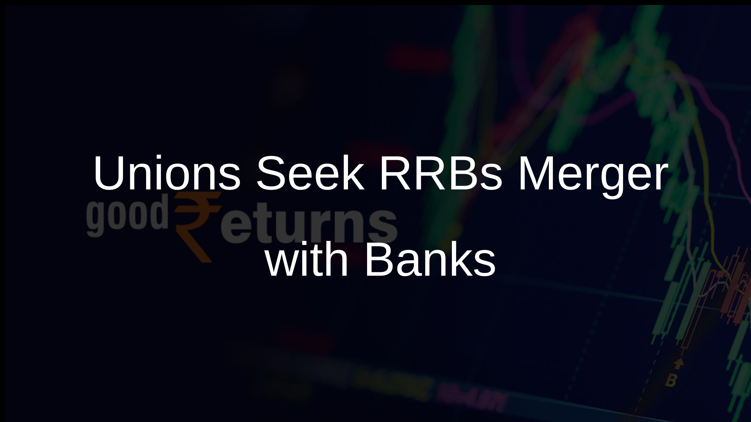 Unions Seek RRBs Merger with Banks